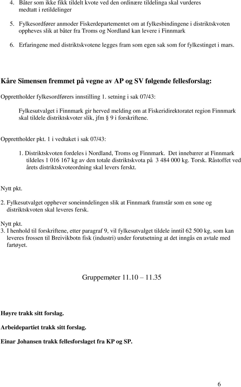 Erfaringene med distriktskvotene legges fram som egen sak som for fylkestinget i mars. Kåre Simensen fremmet på vegne av AP og SV følgende fellesforslag: Opprettholder fylkesordførers innstilling 1.