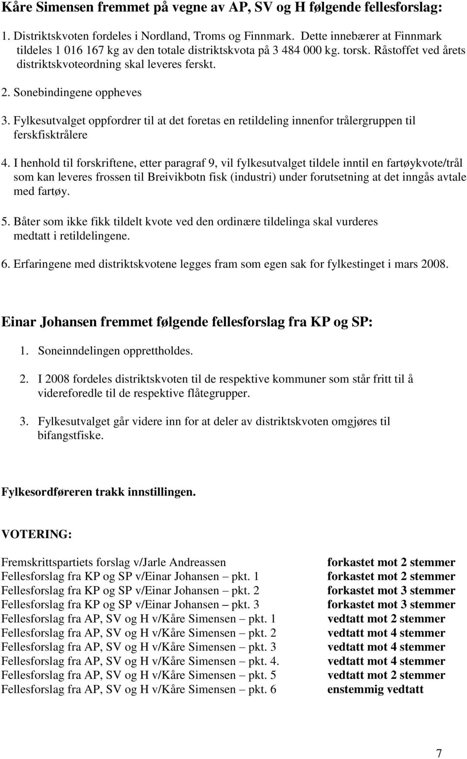 Fylkesutvalget oppfordrer til at det foretas en retildeling innenfor trålergruppen til ferskfisktrålere 4.