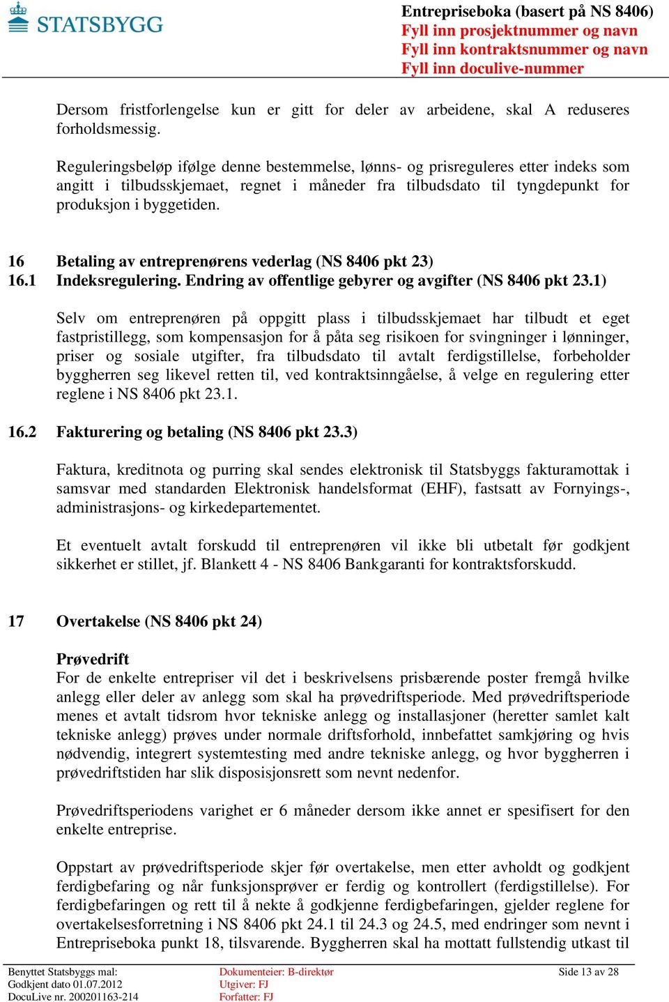 16 Betaling av entreprenørens vederlag (NS 8406 pkt 23) 16.1 Indeksregulering. Endring av offentlige gebyrer og avgifter (NS 8406 pkt 23.