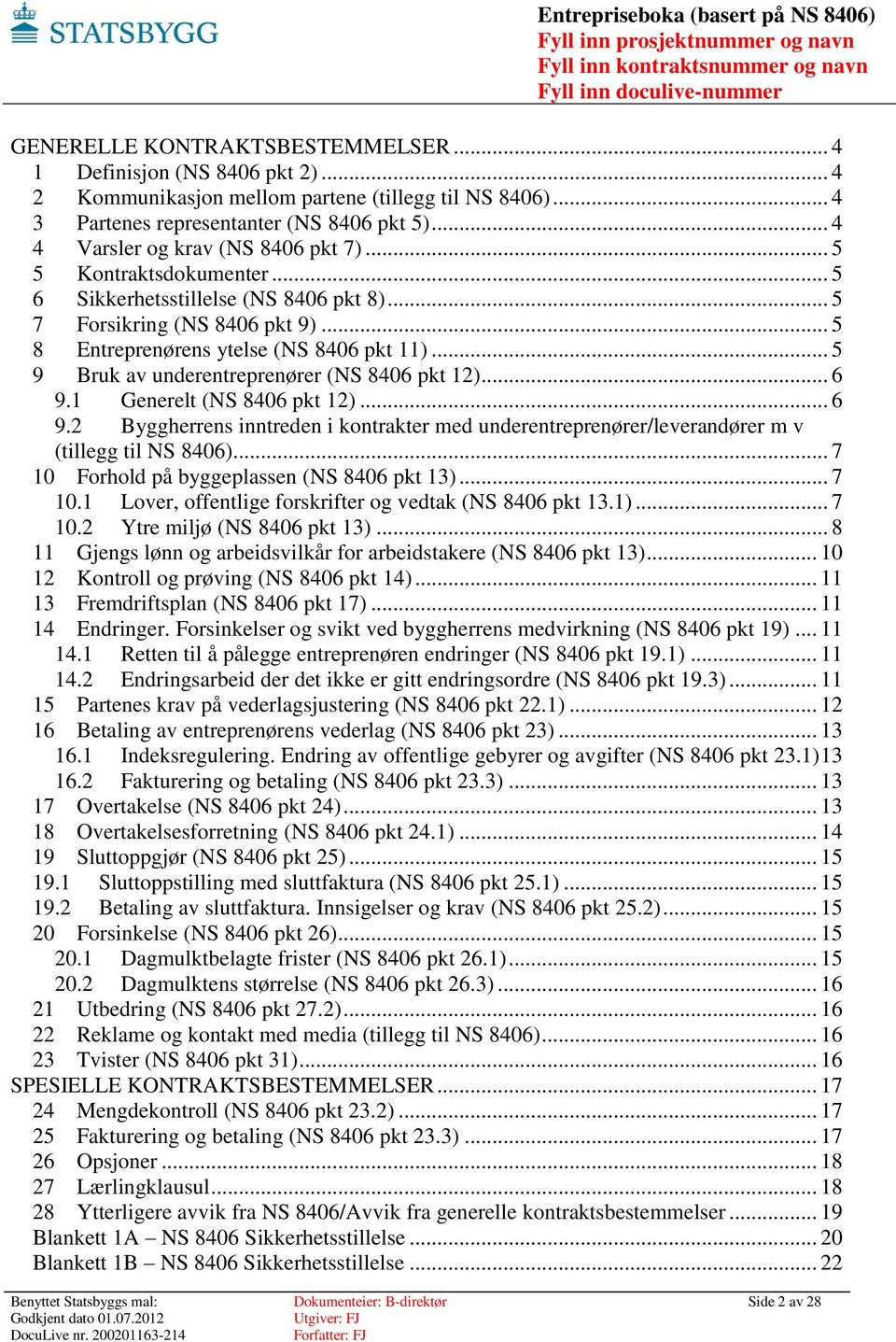 .. 5 9 Bruk av underentreprenører (NS 8406 pkt 12)... 6 9.1 Generelt (NS 8406 pkt 12)... 6 9.2 Byggherrens inntreden i kontrakter med underentreprenører/leverandører m v (tillegg til NS 8406).