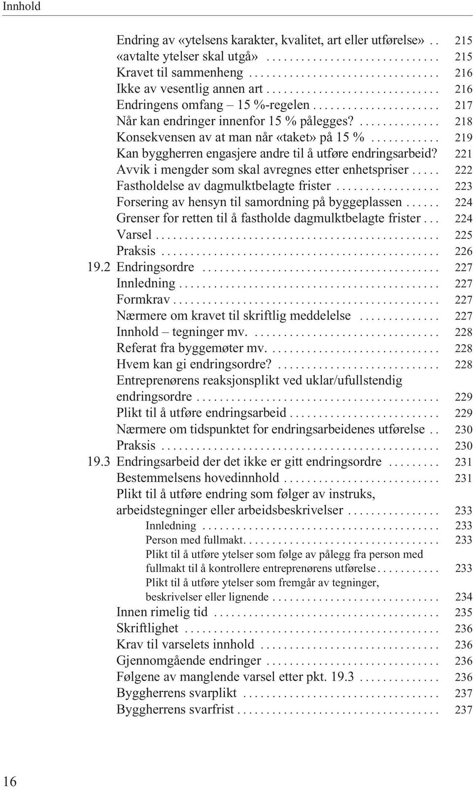 ........... 219 Kan byggherren engasjere andre til å utføre endringsarbeid? 221 Avvik i mengder som skal avregnes etter enhetspriser..... 222 Fastholdelse av dagmulktbelagte frister.