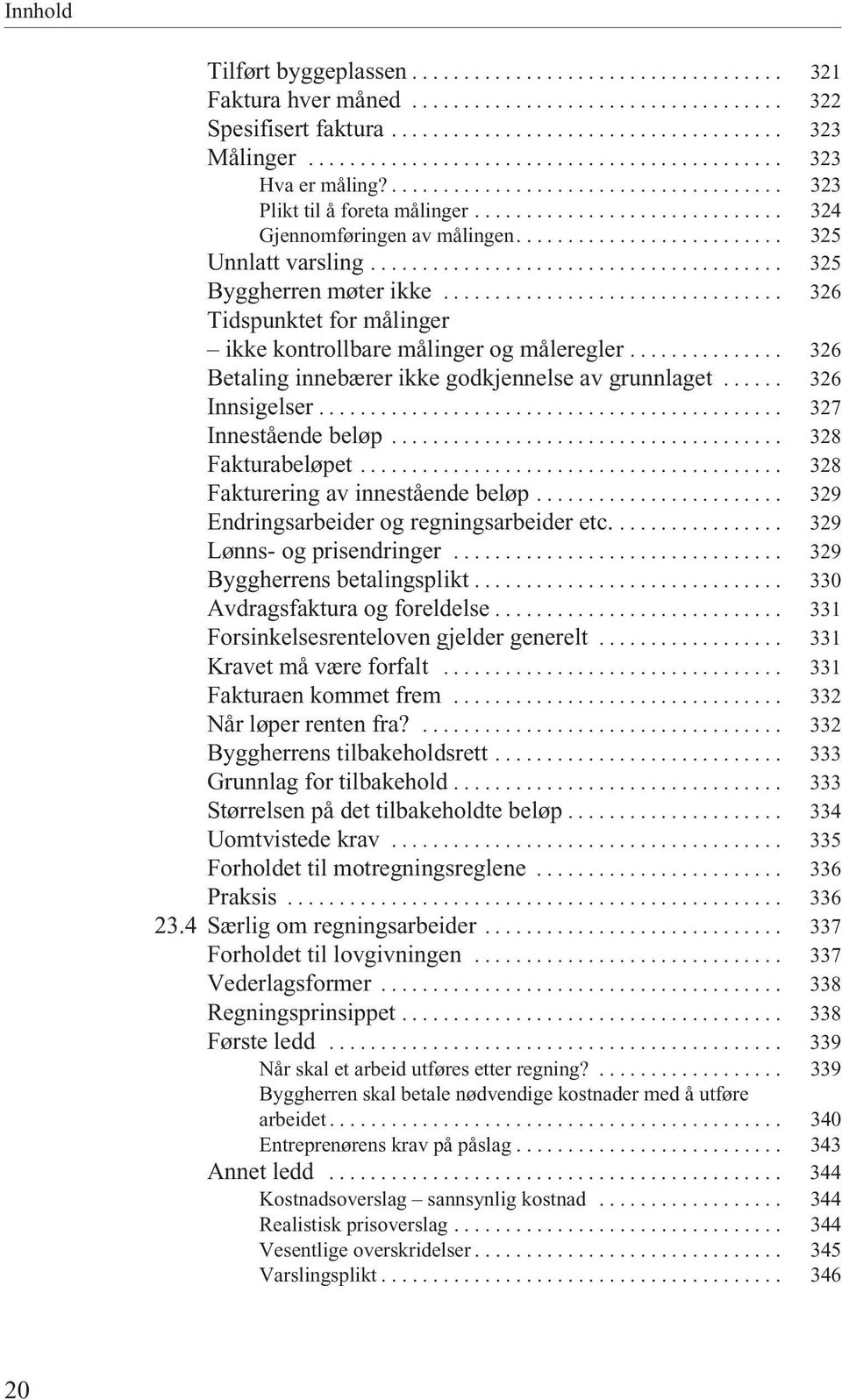 ......................... 325 Unnlatt varsling........................................ 325 Byggherren møter ikke................................. 326 Tidspunktet for målinger ikke kontrollbare målinger og måleregler.