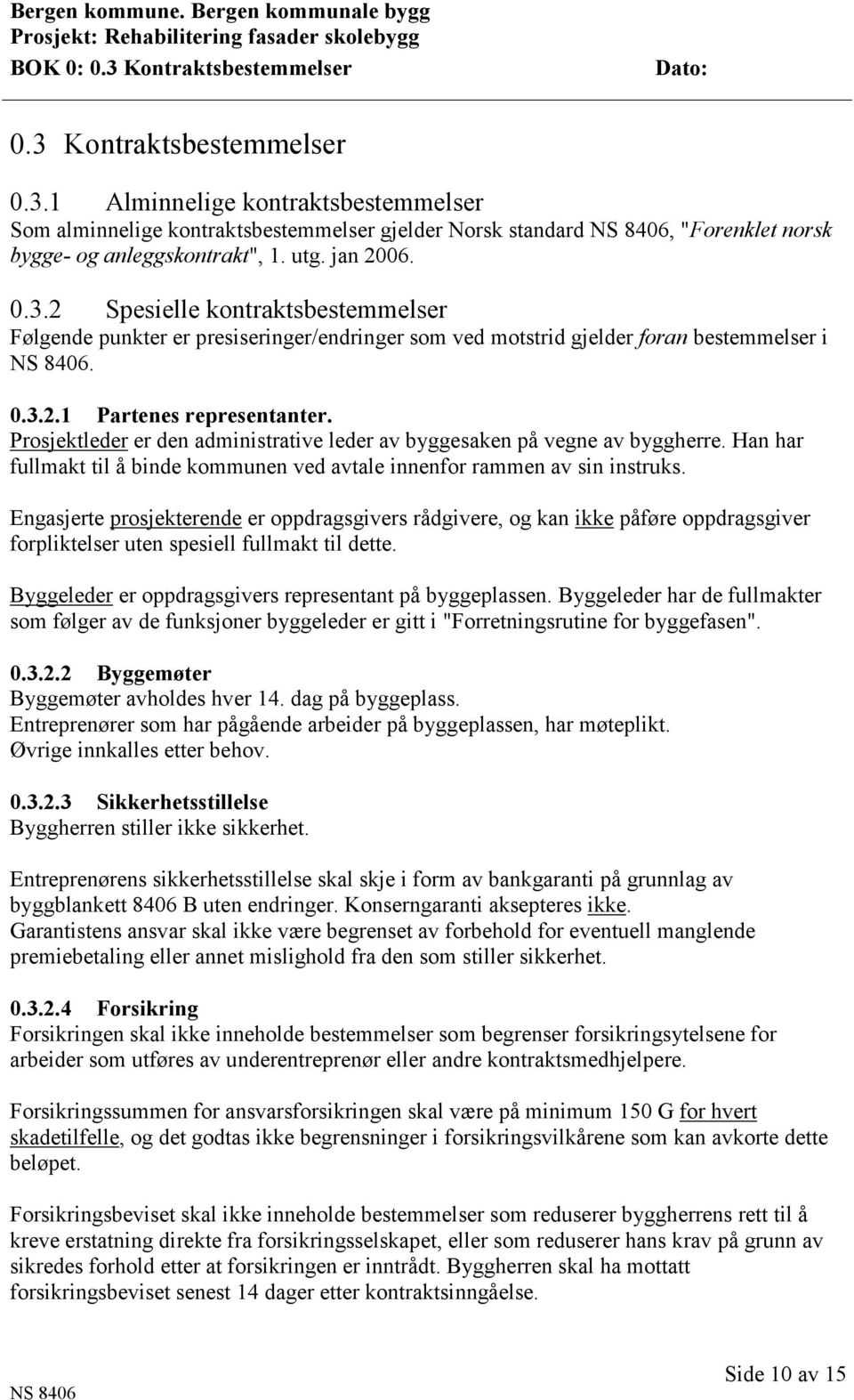 Prosjektleder er den administrative leder av byggesaken på vegne av byggherre. Han har fullmakt til å binde kommunen ved avtale innenfor rammen av sin instruks.