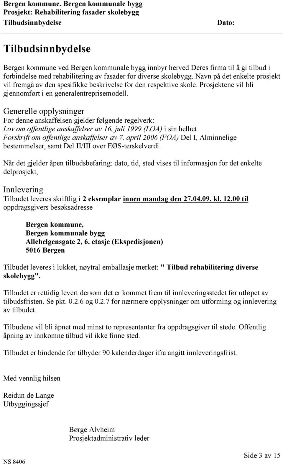 Generelle opplysninger For denne anskaffelsen gjelder følgende regelverk: Lov om offentlige anskaffelser av 16. juli 1999 (LOA) i sin helhet Forskrift om offentlige anskaffelser av 7.