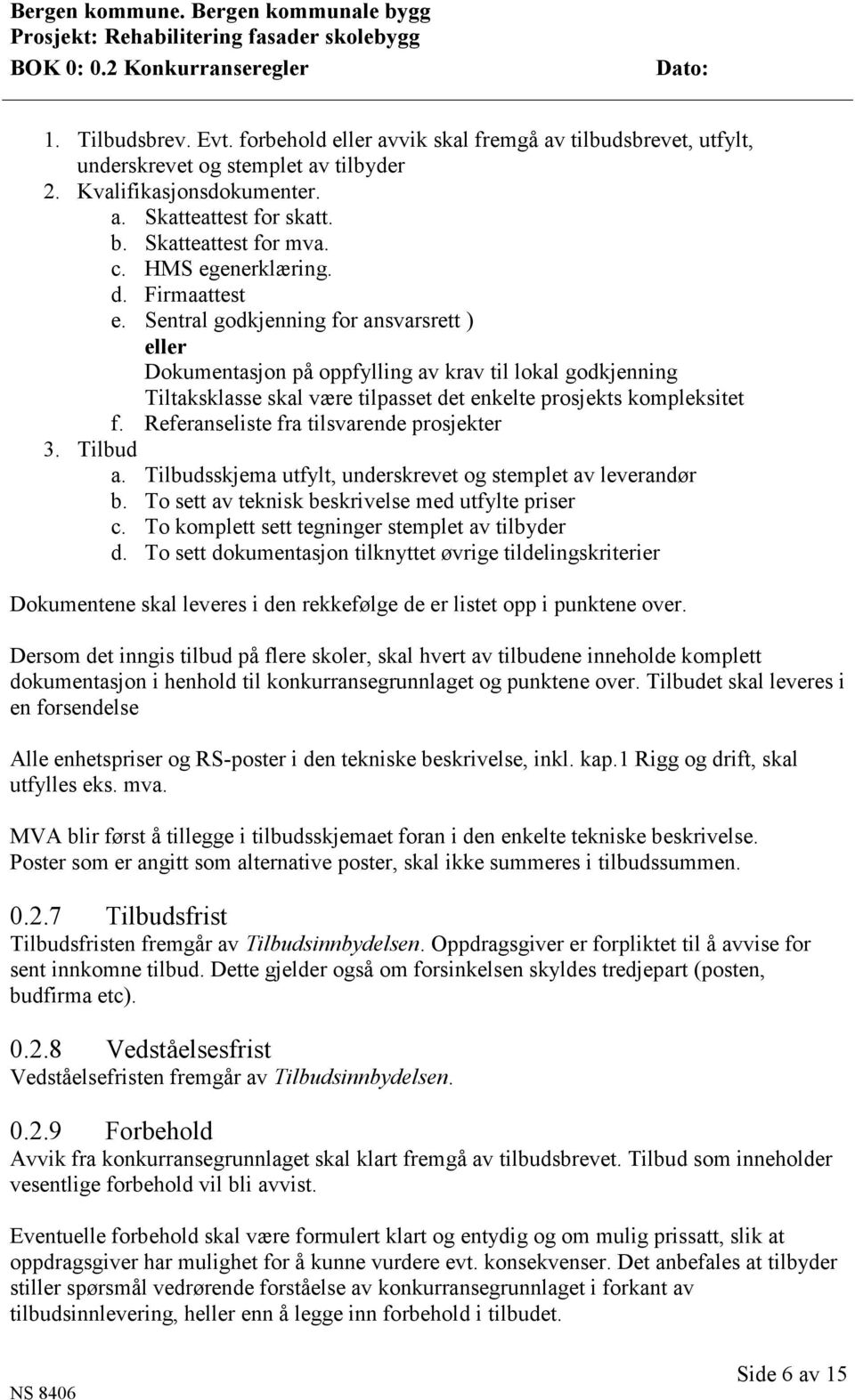 Sentral godkjenning for ansvarsrett ) eller Dokumentasjon på oppfylling av krav til lokal godkjenning Tiltaksklasse skal være tilpasset det enkelte prosjekts kompleksitet f.