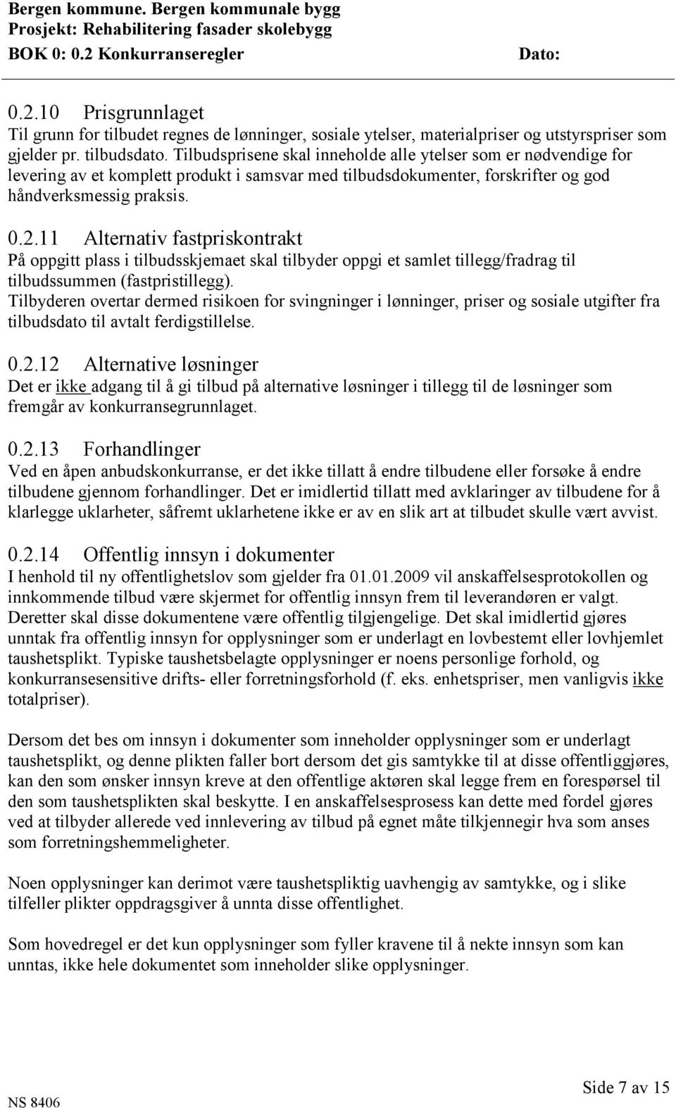 11 Alternativ fastpriskontrakt På oppgitt plass i tilbudsskjemaet skal tilbyder oppgi et samlet tillegg/fradrag til tilbudssummen (fastpristillegg).