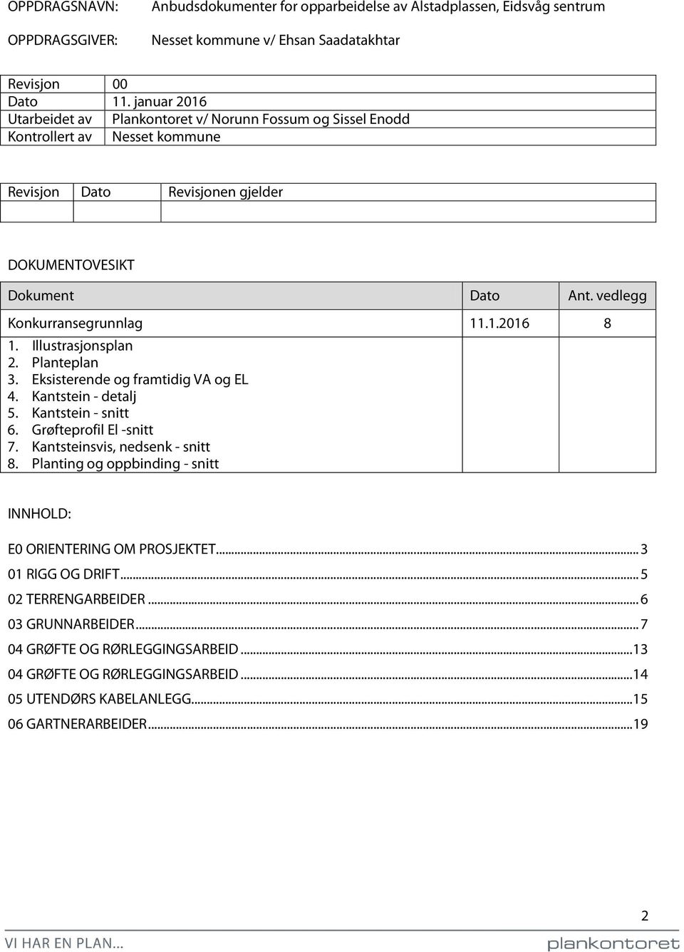 vedlegg Konkurransegrunnlag 11.1.2016 8 1. Illustrasjonsplan 2. Planteplan 3. Eksisterende og framtidig VA og EL 4. Kantstein - detalj 5. Kantstein - snitt 6. Grøfteprofil El -snitt 7.