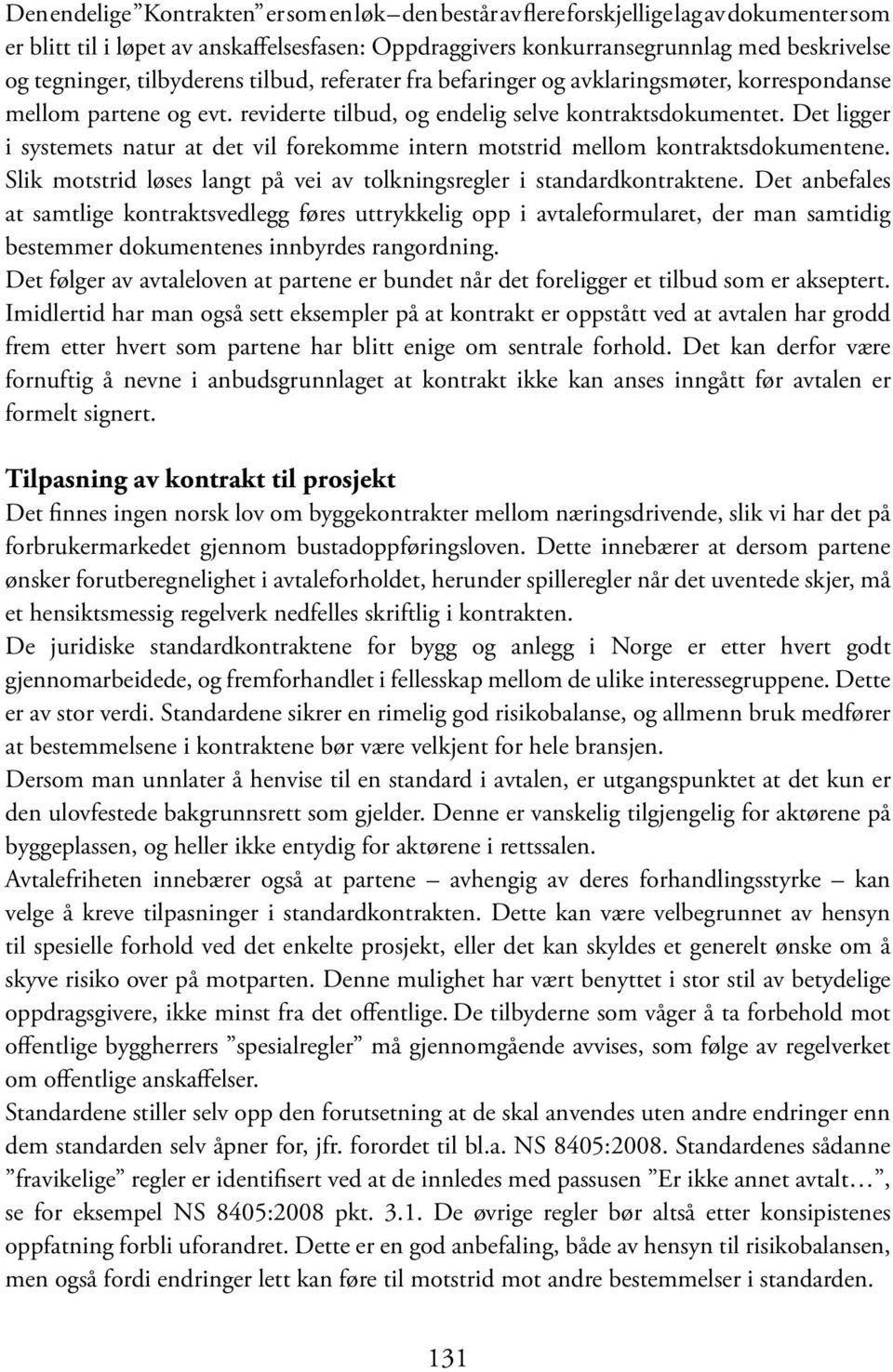 Det ligger i systemets natur at det vil forekomme intern motstrid mellom kontraktsdokumentene. Slik motstrid løses langt på vei av tolkningsregler i standardkontraktene.