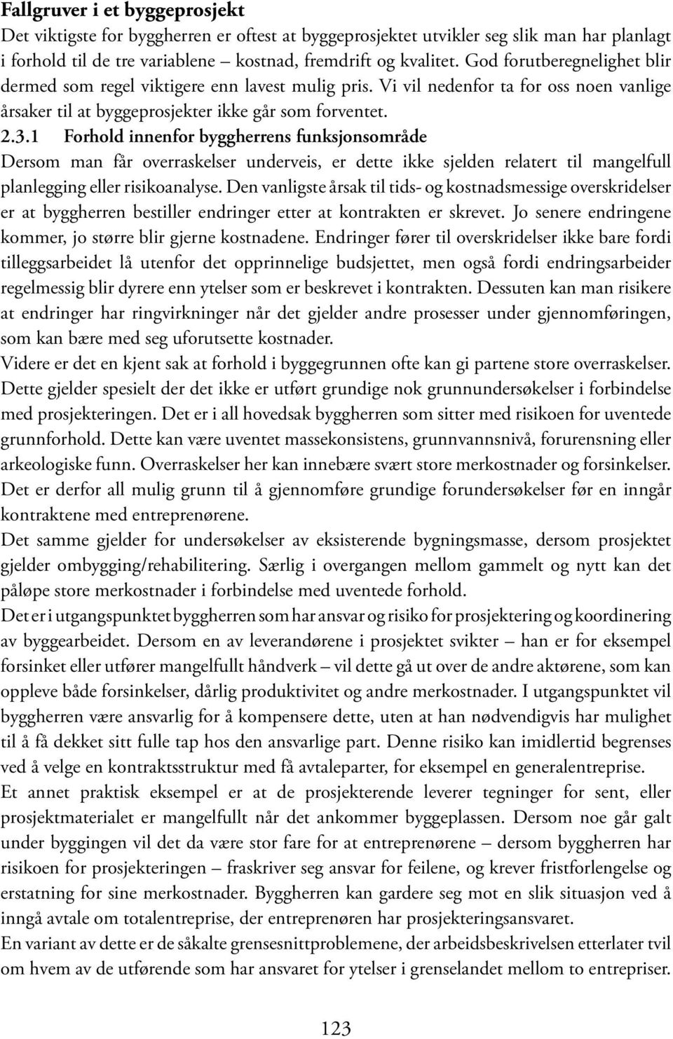 1 Forhold innenfor byggherrens funksjonsområde Dersom man får overraskelser underveis, er dette ikke sjelden relatert til mangelfull planlegging eller risikoanalyse.