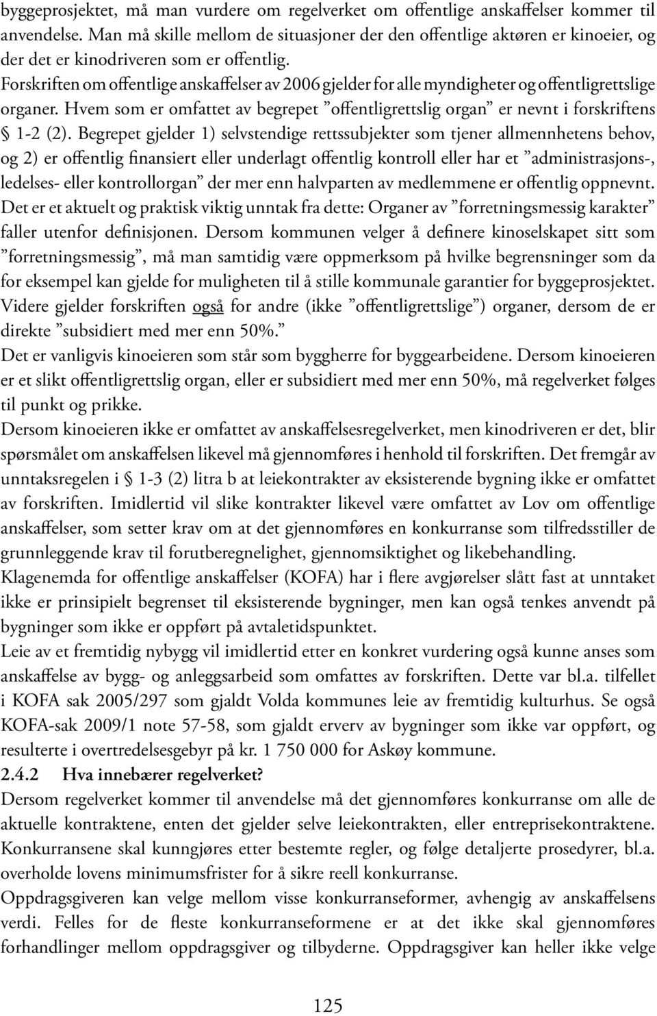 Forskriften om offentlige anskaffelser av 2006 gjelder for alle myndigheter og offentligrettslige organer. Hvem som er omfattet av begrepet offentligrettslig organ er nevnt i forskriftens 1-2 (2).