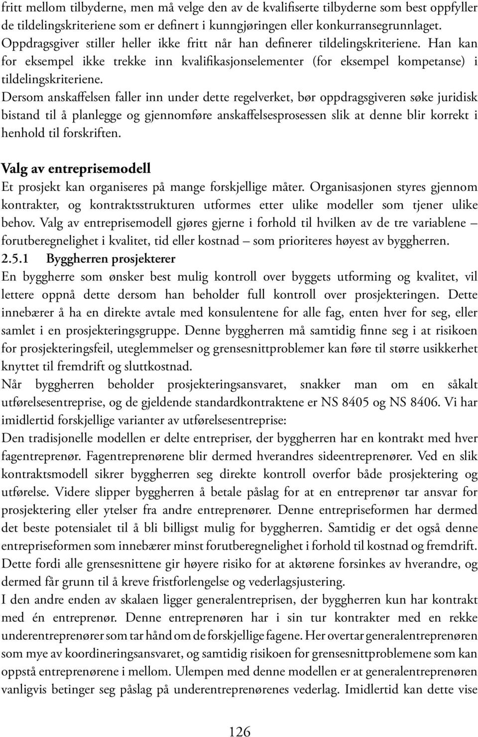 Dersom anskaffelsen faller inn under dette regelverket, bør oppdragsgiveren søke juridisk bistand til å planlegge og gjennomføre anskaffelsesprosessen slik at denne blir korrekt i henhold til