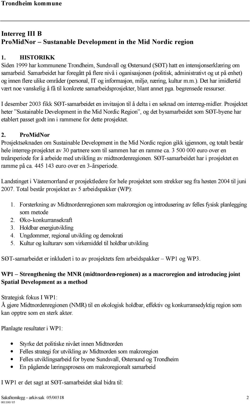 begrensede ressurser. I desember 2003 fikk SØT-samarbeidet en invitasjon til å delta i en søknad om interreg-midler.