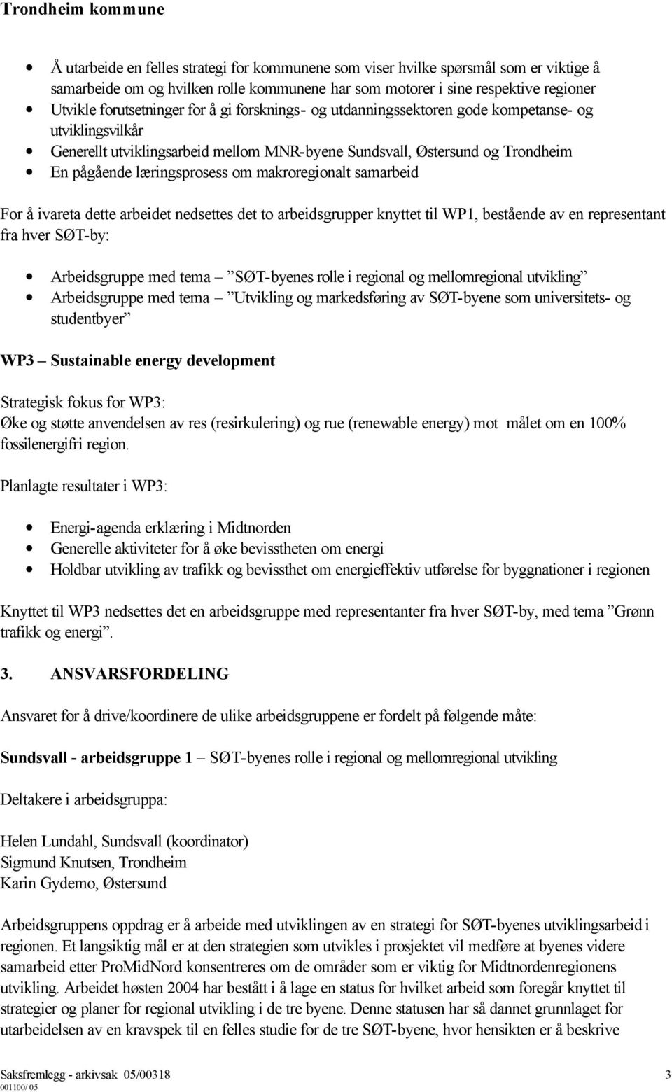 samarbeid For å ivareta dette arbeidet nedsettes det to arbeidsgrupper knyttet til WP1, bestående av en representant fra hver SØT-by: Arbeidsgruppe med tema SØT-byenes rolle i regional og