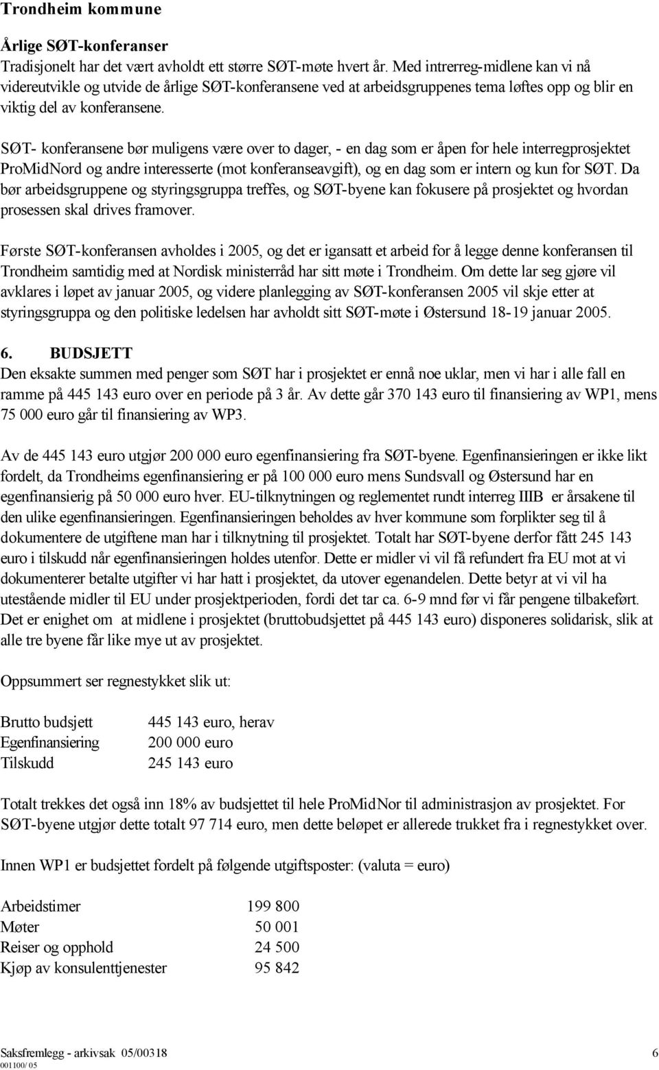 SØT- konferansene bør muligens være over to dager, - en dag som er åpen for hele interregprosjektet ProMidNord og andre interesserte (mot konferanseavgift), og en dag som er intern og kun for SØT.