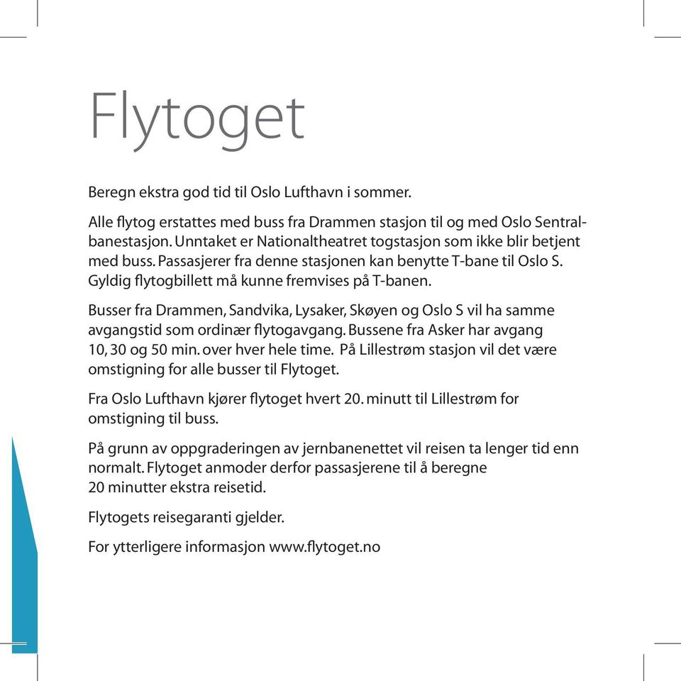 Busser fra Drammen, Sandvika, Lysaker, Skøyen og Oslo S vil ha samme avgangstid som ordinær flytogavgang. Bussene fra Asker har avgang 10, 30 og 50 min. over hver hele time.