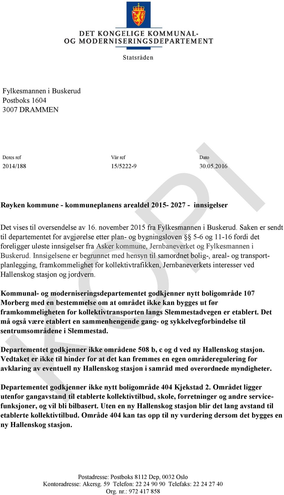 Saken er sendt til departementet for avgjørelse etter plan- og bygningsloven 5-6 og 11-16 fordi det foreligger uløste innsigelser fra Asker kommune, Jernbaneverket og Fylkesmannen i Buskerud.