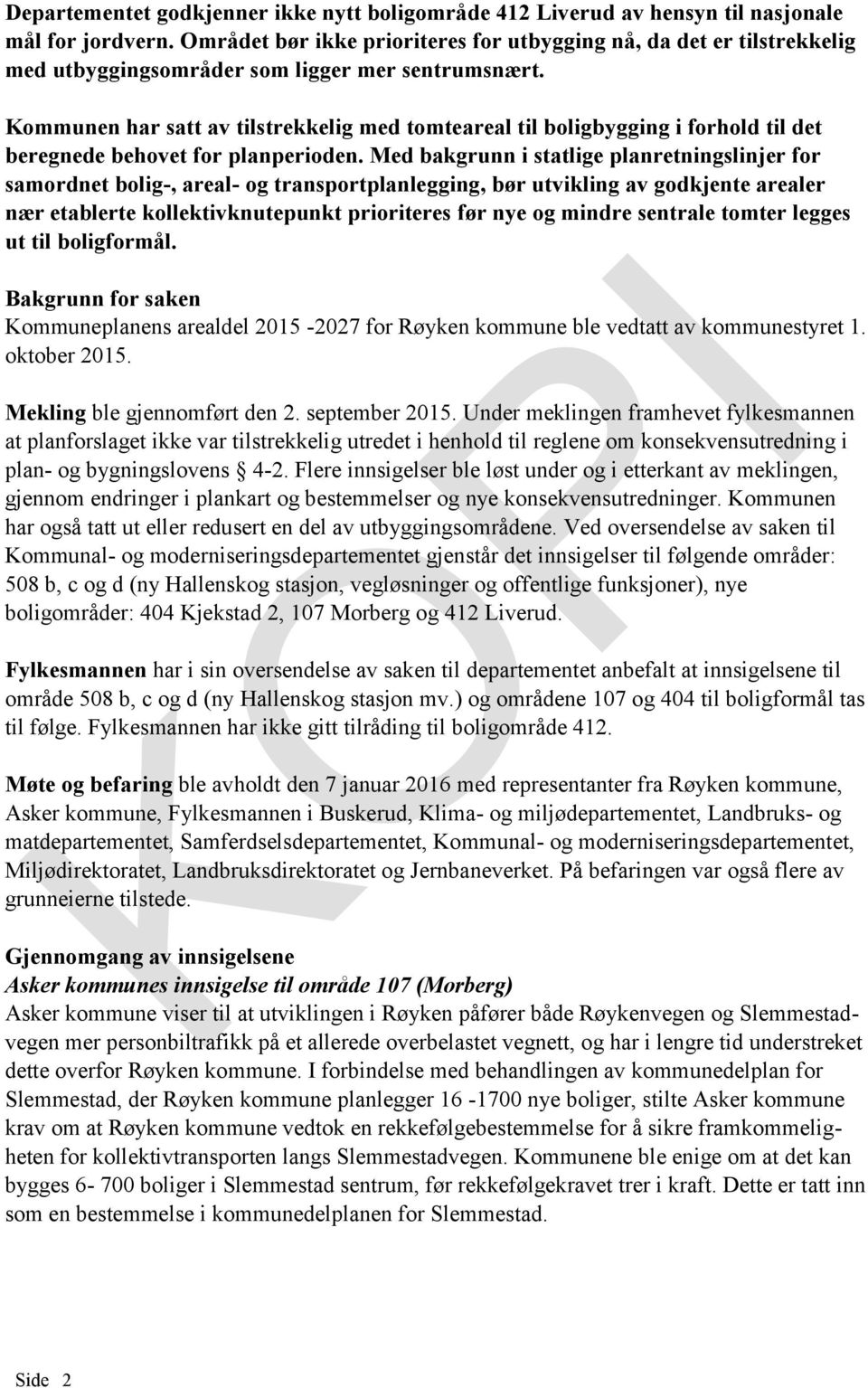 Kommunen har satt av tilstrekkelig med tomteareal til boligbygging i forhold til det beregnede behovet for planperioden.