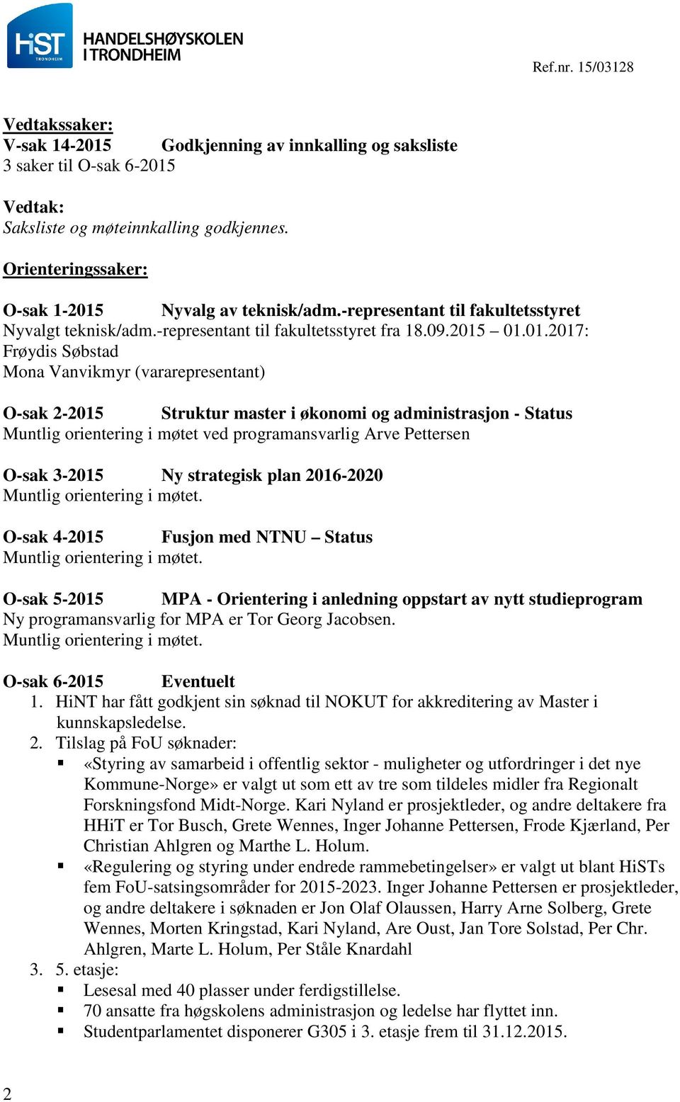 Nyvalg av teknisk/adm.-representant til fakultetsstyret Nyvalgt teknisk/adm.-representant til fakultetsstyret fra 18.09.2015