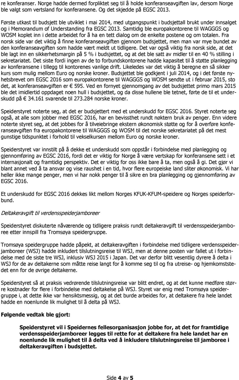 Samtidig ble europakontorene til WAGGGS og WOSM koplet inn i dette arbeidet for å ha en tett dialog om de enkelte postene og om totalen.