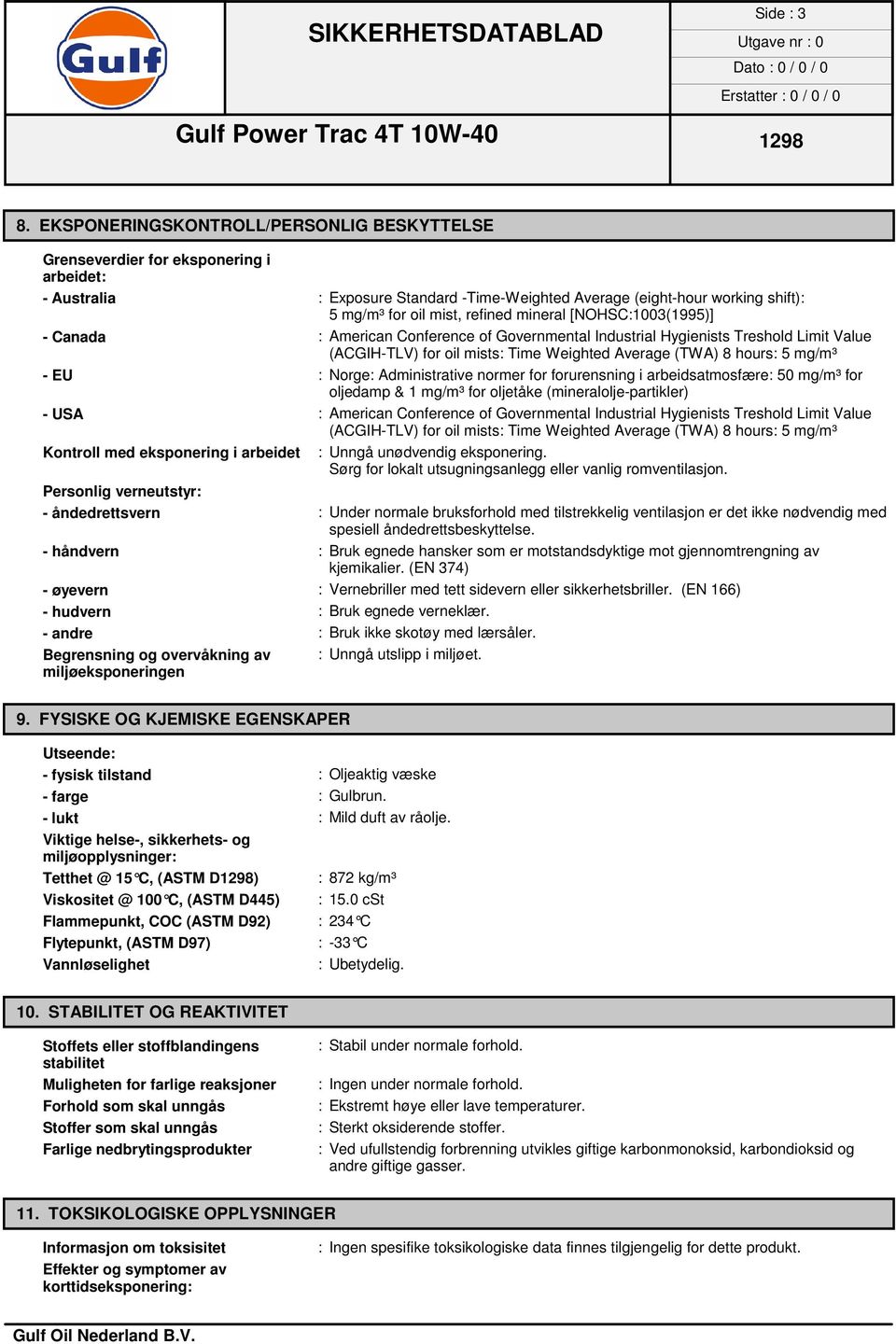 mineral [NOHSC:1003(1995)] - Canada : American Conference of Governmental Industrial Hygienists Treshold Limit Value (ACGIH-TLV) for oil mists: Time Weighted Average (TWA) 8 hours: 5 mg/m³ - EU :