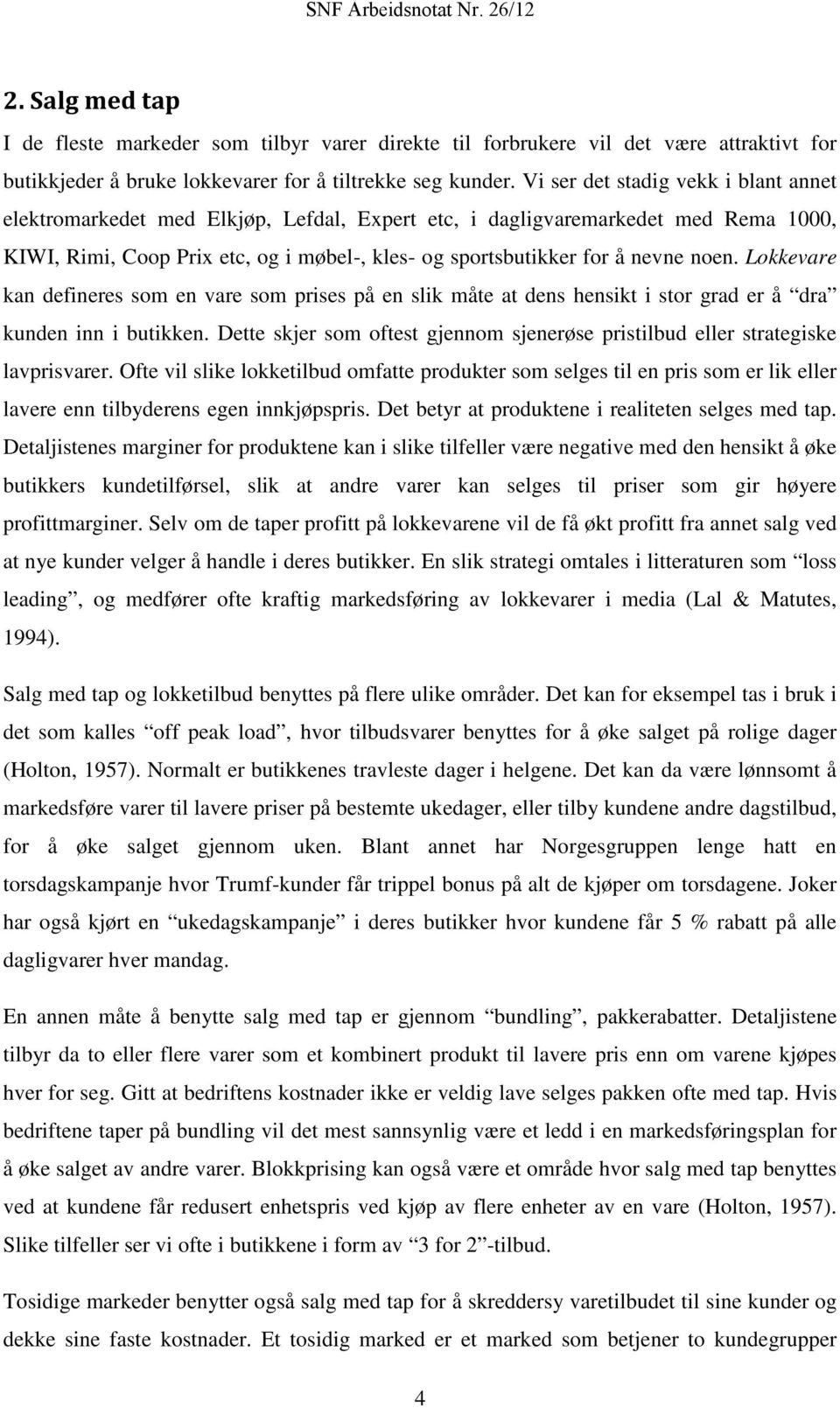 noen. Lokkevare kan defineres som en vare som prises på en slik måte at dens hensikt i stor grad er å dra kunden inn i butikken.