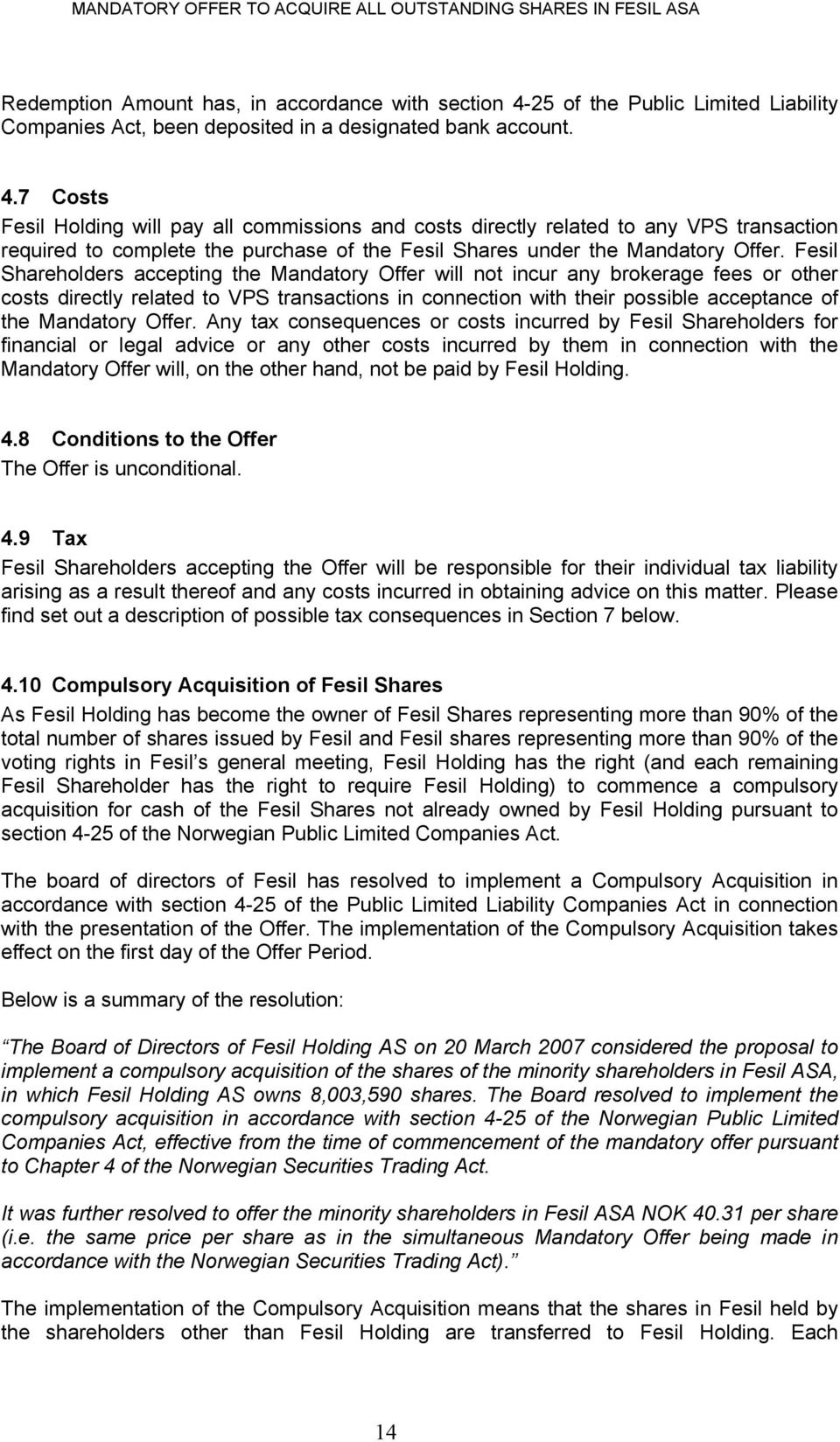 7 Costs Fesil Holding will pay all commissions and costs directly related to any VPS transaction required to complete the purchase of the Fesil Shares under the Mandatory Offer.