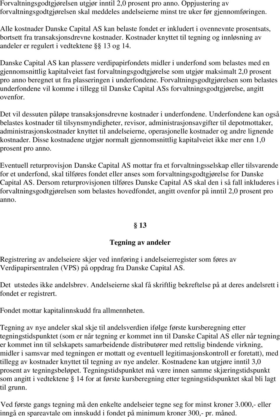 Kostnader knyttet til tegning og innløsning av andeler er regulert i vedtektene 13 og 14.