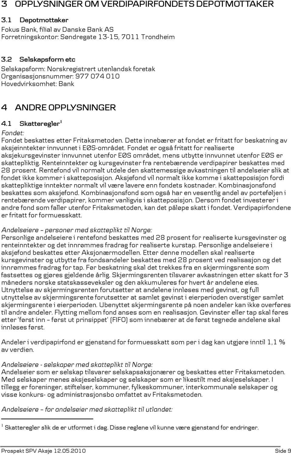 1 Skatteregler 1 Fondet: Fondet beskattes etter Fritaksmetoden. Dette innebærer at fondet er fritatt for beskatning av aksjeinntekter innvunnet i EØS-området.