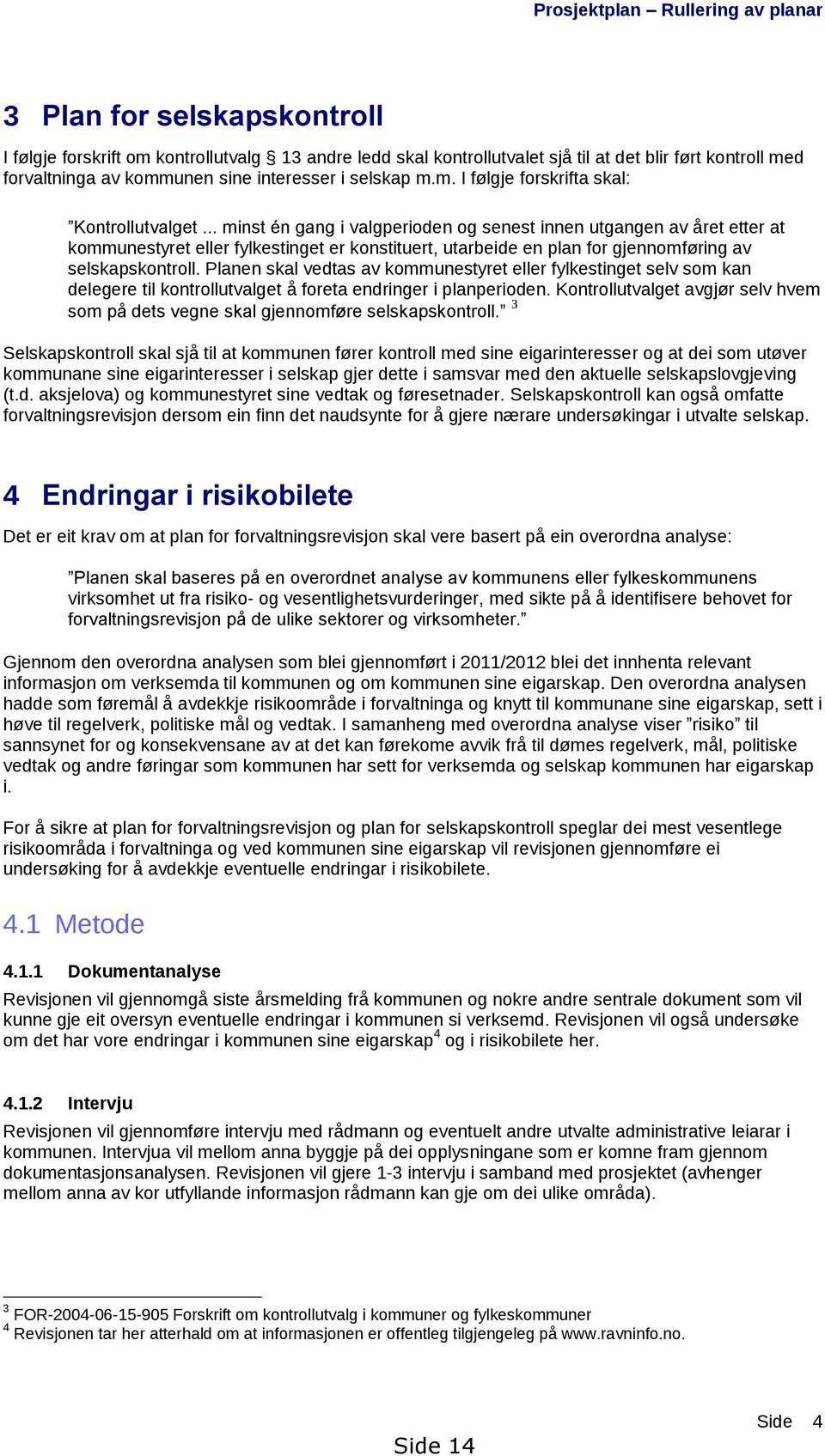 .. minst én gang i valgperioden og senest innen utgangen av året etter at kommunestyret eller fylkestinget er konstituert, utarbeide en plan for gjennomføring av selskapskontroll.