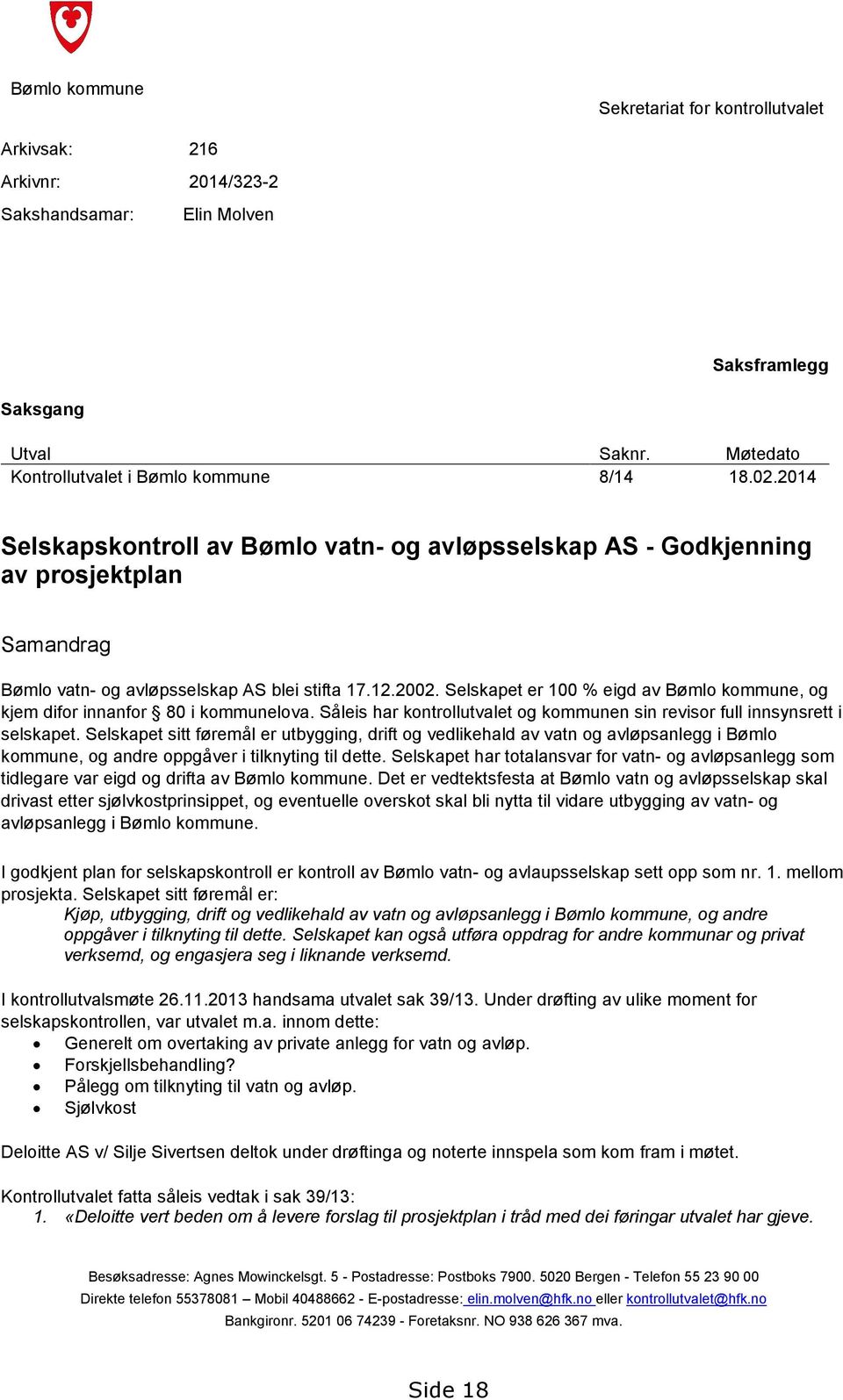 Selskapet er 100 % eigd av Bømlo kommune, og kjem difor innanfor 80 i kommunelova. Såleis har kontrollutvalet og kommunen sin revisor full innsynsrett i selskapet.