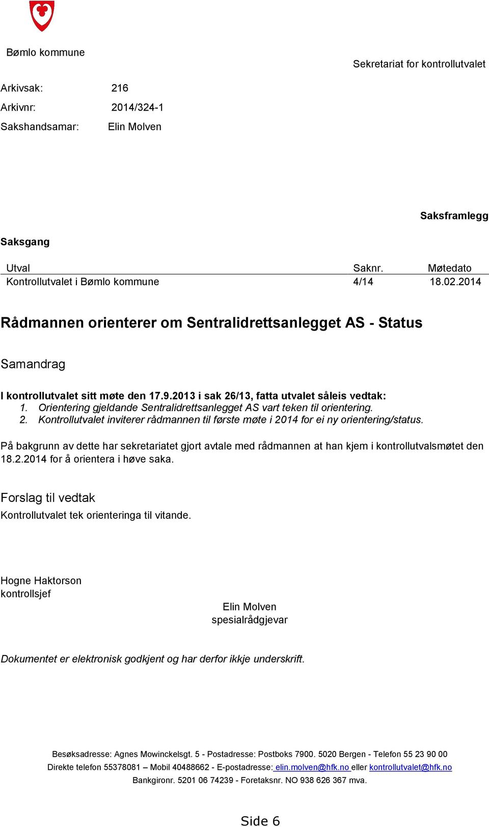 Orientering gjeldande Sentralidrettsanlegget AS vart teken til orientering. 2. Kontrollutvalet inviterer rådmannen til første møte i 2014 for ei ny orientering/status.