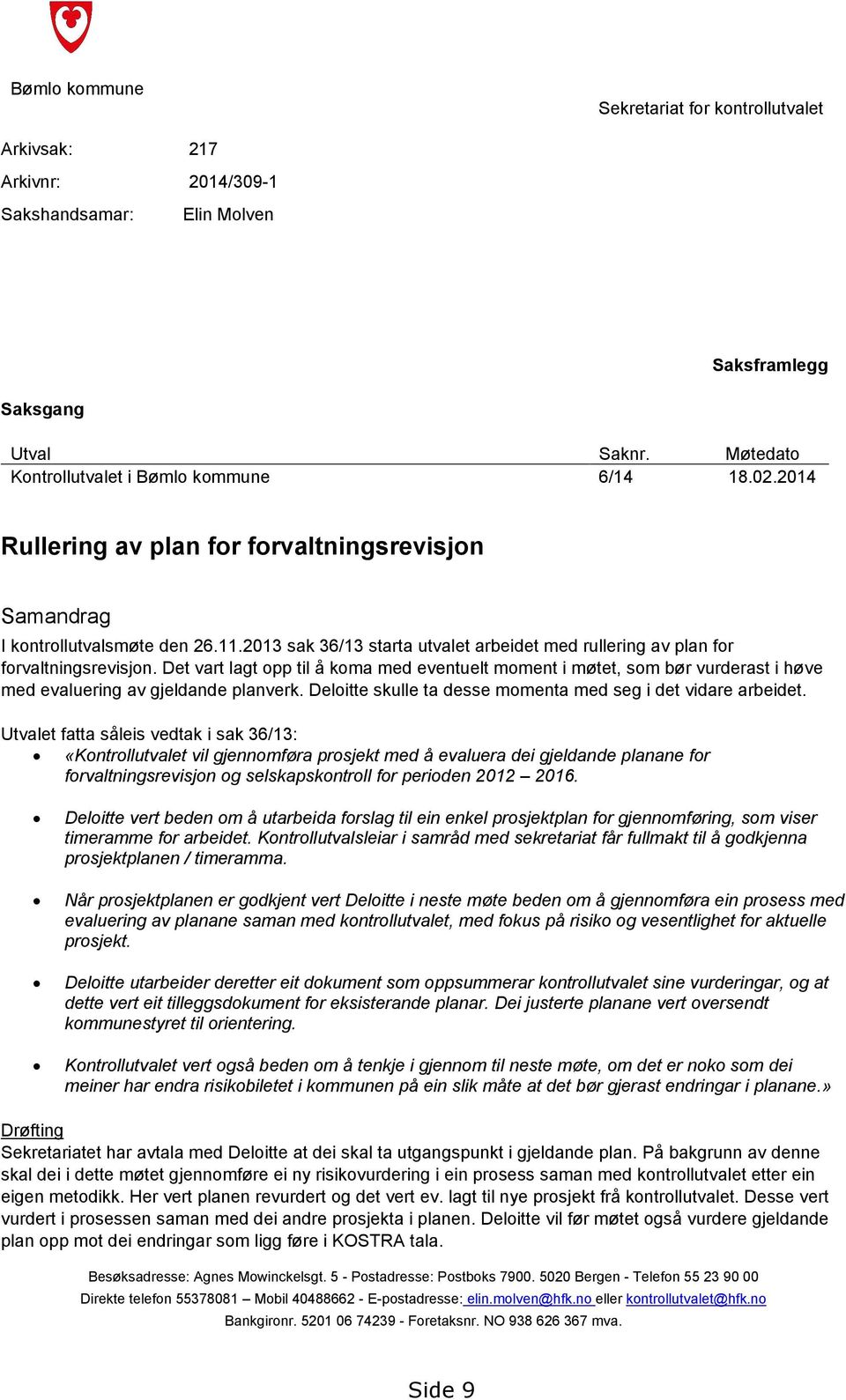 Det vart lagt opp til å koma med eventuelt moment i møtet, som bør vurderast i høve med evaluering av gjeldande planverk. Deloitte skulle ta desse momenta med seg i det vidare arbeidet.