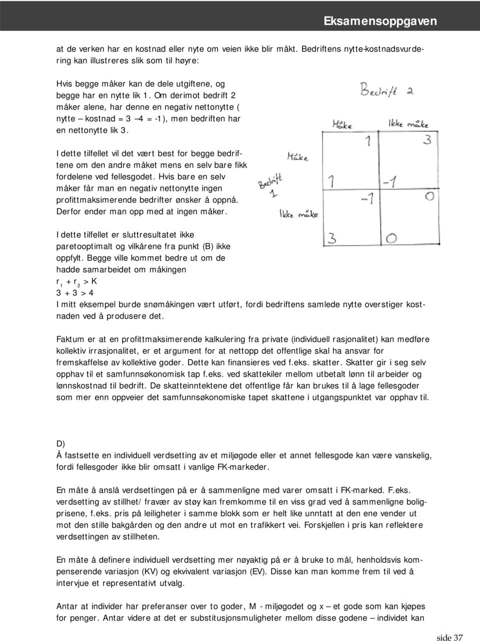 Om derimot bedrift 2 måker alene, har denne en negativ nettonytte ( nytte kostnad = 3 4 = -1), men bedriften har en nettonytte lik 3.