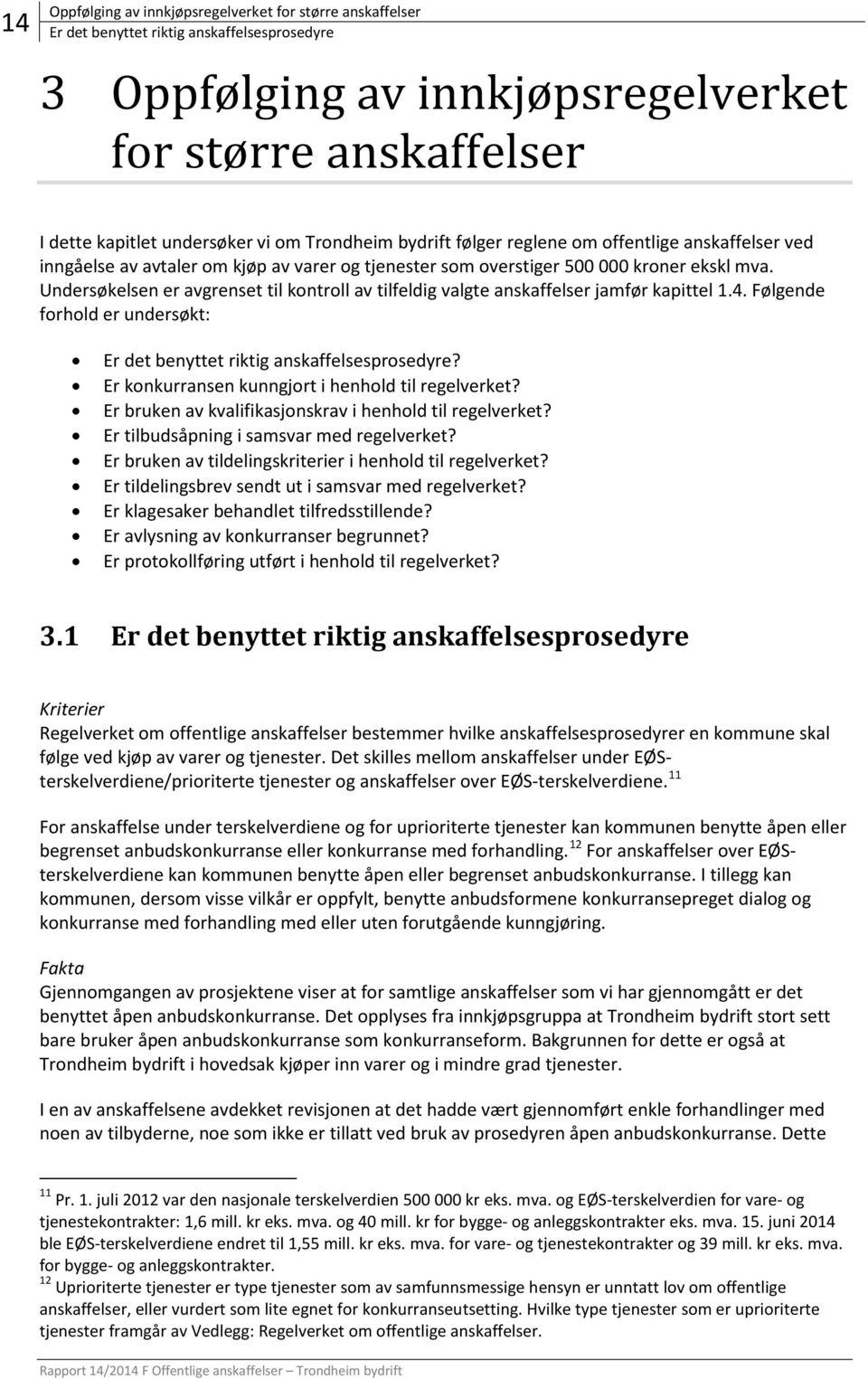 Undersøkelsen er avgrenset til kontroll av tilfeldig valgte anskaffelser jamfør kapittel 1.4. Følgende forhold er undersøkt: Er det benyttet riktig anskaffelsesprosedyre?