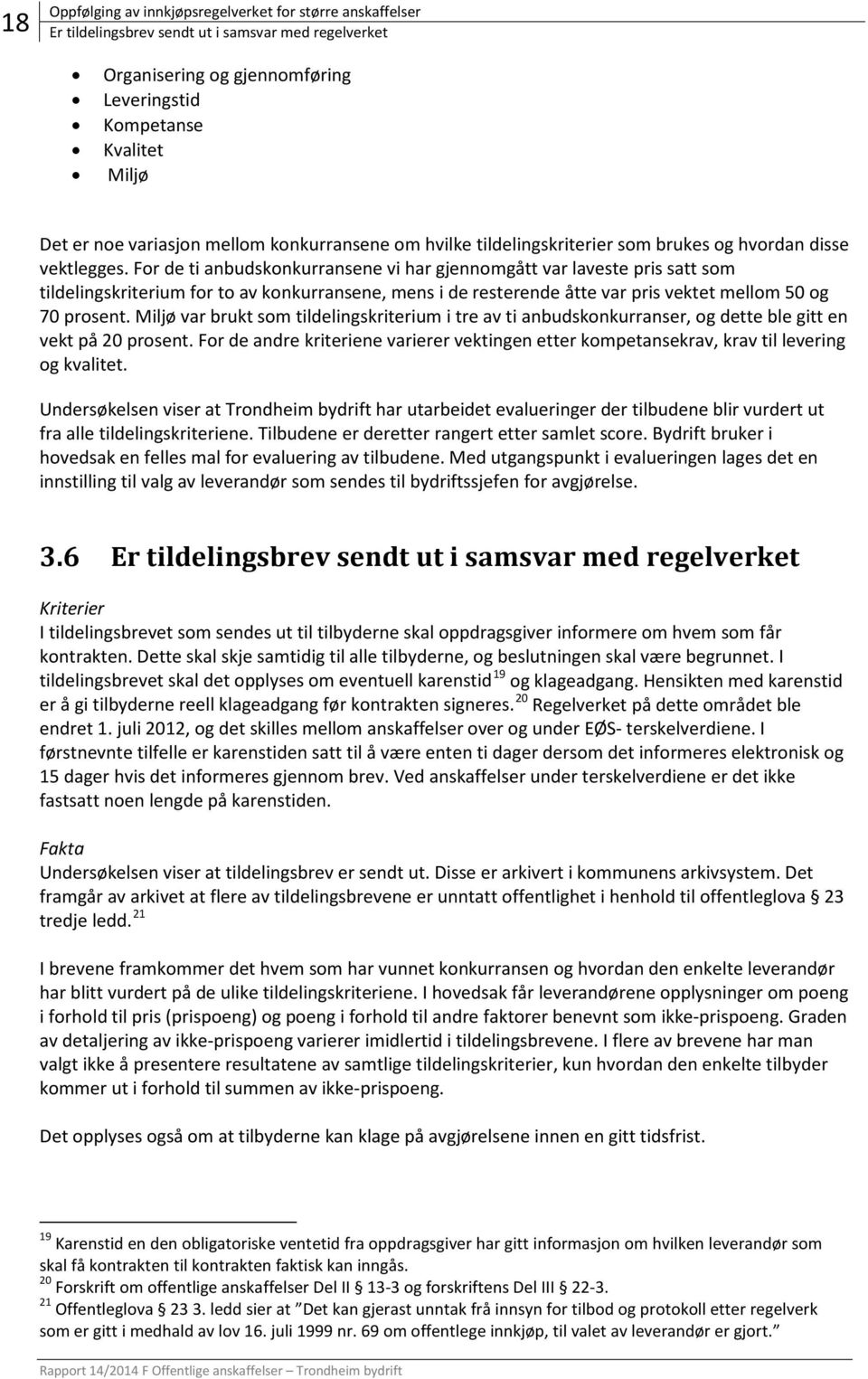 For de ti anbudskonkurransene vi har gjennomgått var laveste pris satt som tildelingskriterium for to av konkurransene, mens i de resterende åtte var pris vektet mellom 50 og 70 prosent.