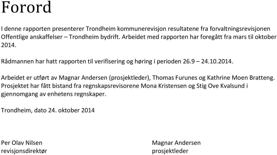 Rådmannen har hatt rapporten til verifisering og høring i perioden 26.9 24.10.2014.