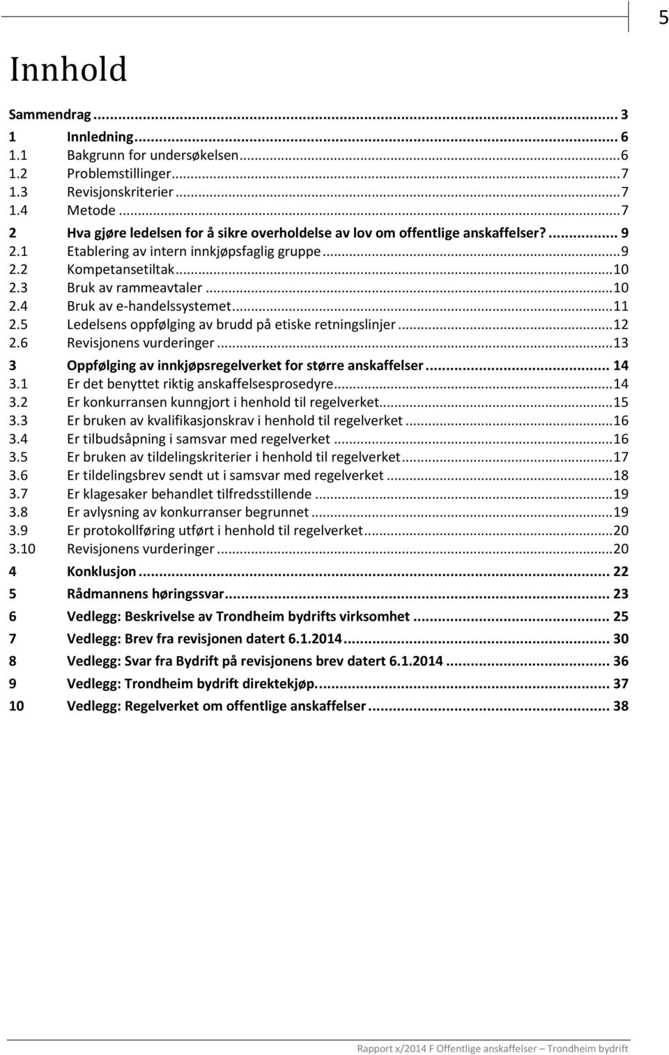 .. 10 2.4 Bruk av e-handelssystemet... 11 2.5 Ledelsens oppfølging av brudd på etiske retningslinjer... 12 2.6 Revisjonens vurderinger... 13 3 Oppfølging av innkjøpsregelverket for større anskaffelser.