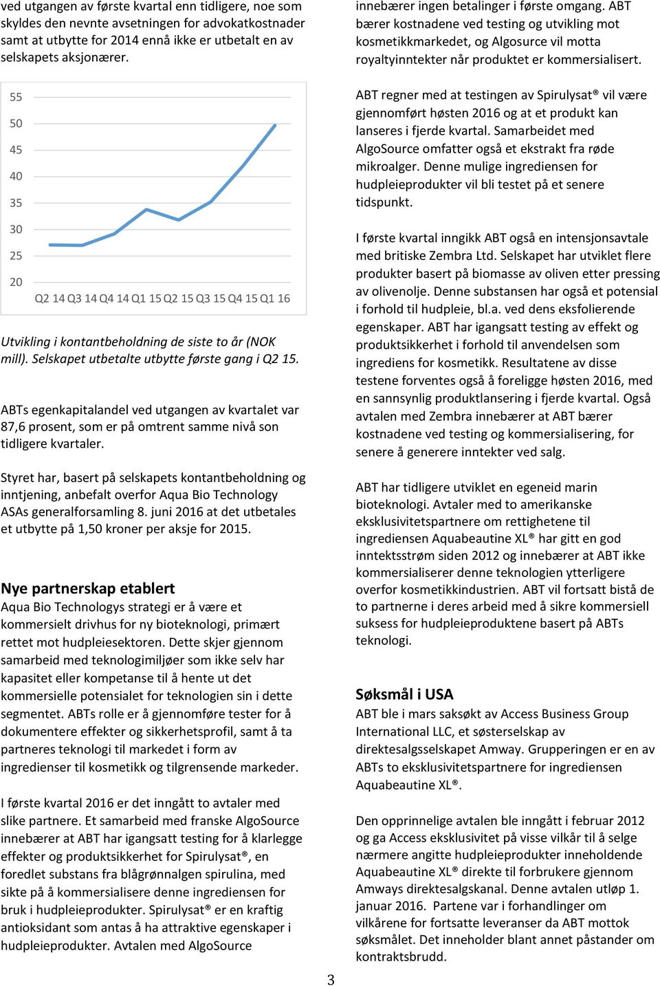 ABTs egenkapitalandel ved utgangen av kvartalet var 87,6 prosent, som er på omtrent samme nivå son tidligere kvartaler.