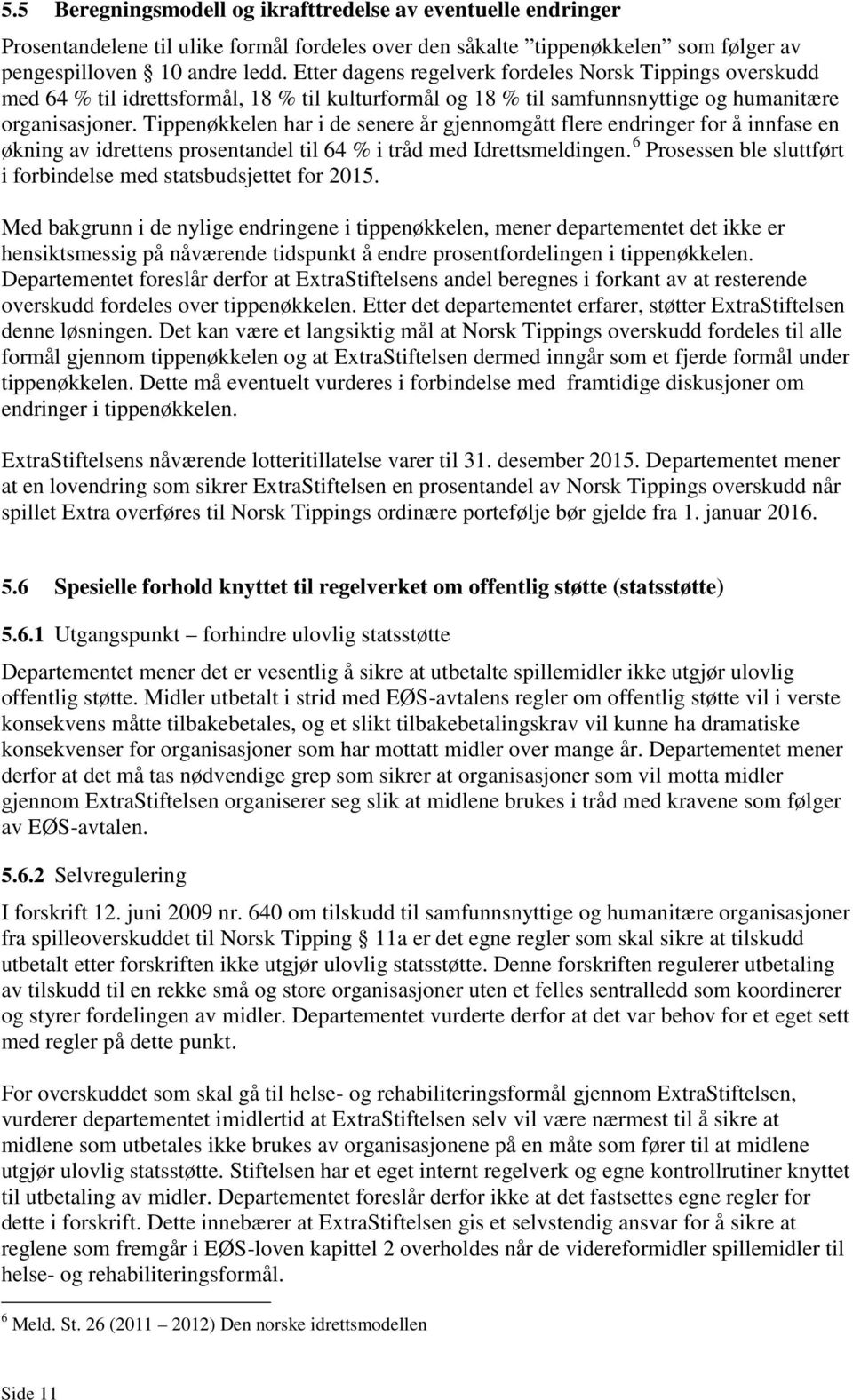 Tippenøkkelen har i de senere år gjennomgått flere endringer for å innfase en økning av idrettens prosentandel til 64 % i tråd med Idrettsmeldingen.