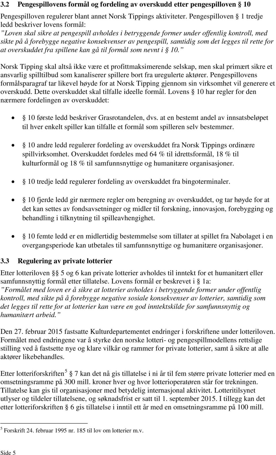 pengespill, samtidig som det legges til rette for at overskuddet fra spillene kan gå til formål som nevnt i 10.