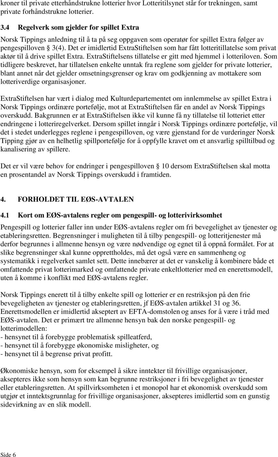 Det er imidlertid ExtraStiftelsen som har fått lotteritillatelse som privat aktør til å drive spillet Extra. ExtraStiftelsens tillatelse er gitt med hjemmel i lotteriloven.