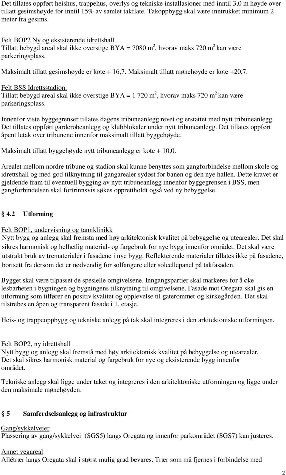 Felt BOP2 Ny og eksisterende idrettshall Tillatt bebygd areal skal ikke overstige BYA = 7080 m 2, hvorav maks 720 m 2 kan være parkeringsplass. Maksimalt tillatt gesimshøyde er kote + 16,7.