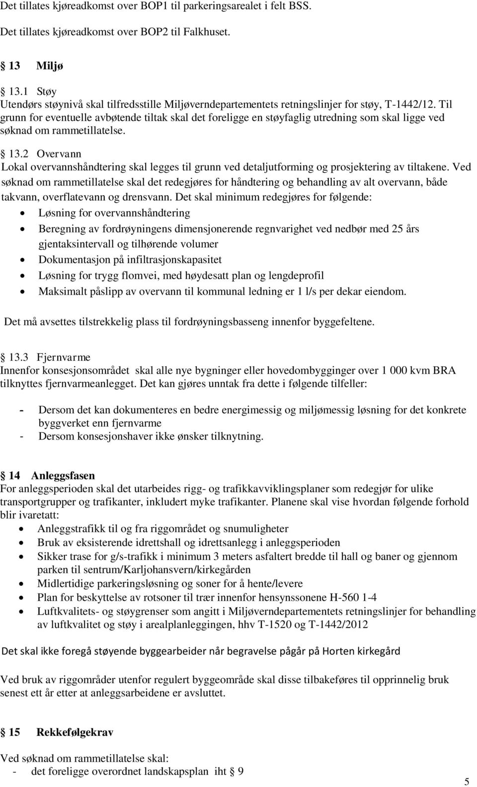 Til grunn for eventuelle avbøtende tiltak skal det foreligge en støyfaglig utredning som skal ligge ved søknad om rammetillatelse. 13.