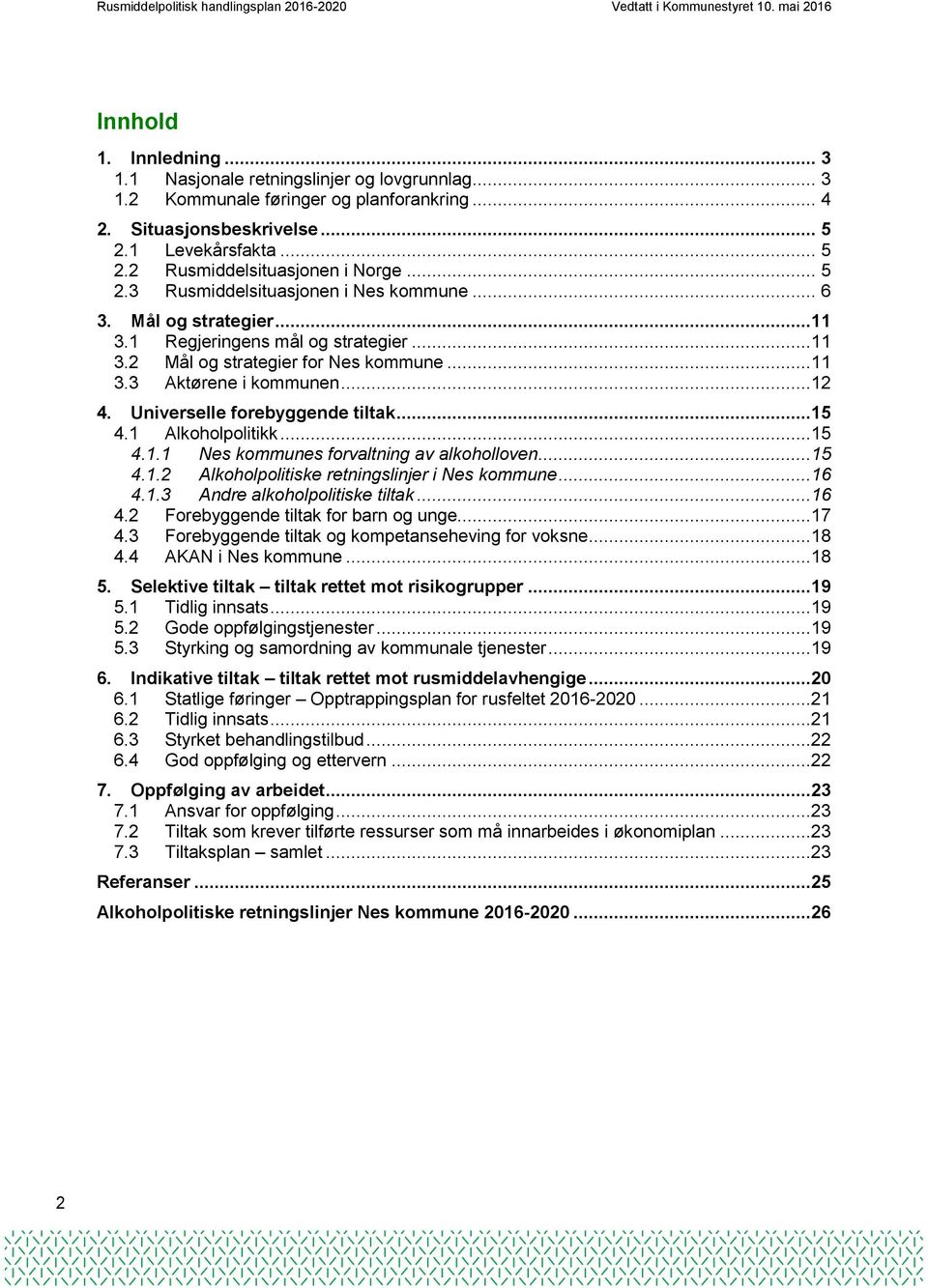 ..11 3.3 Aktørene i kommunen...12 4. Universelle forebyggende tiltak...15 4.1 Alkoholpolitikk...15 4.1.1 Nes kommunes forvaltning av alkoholloven...15 4.1.2 Alkoholpolitiske retningslinjer i Nes kommune.