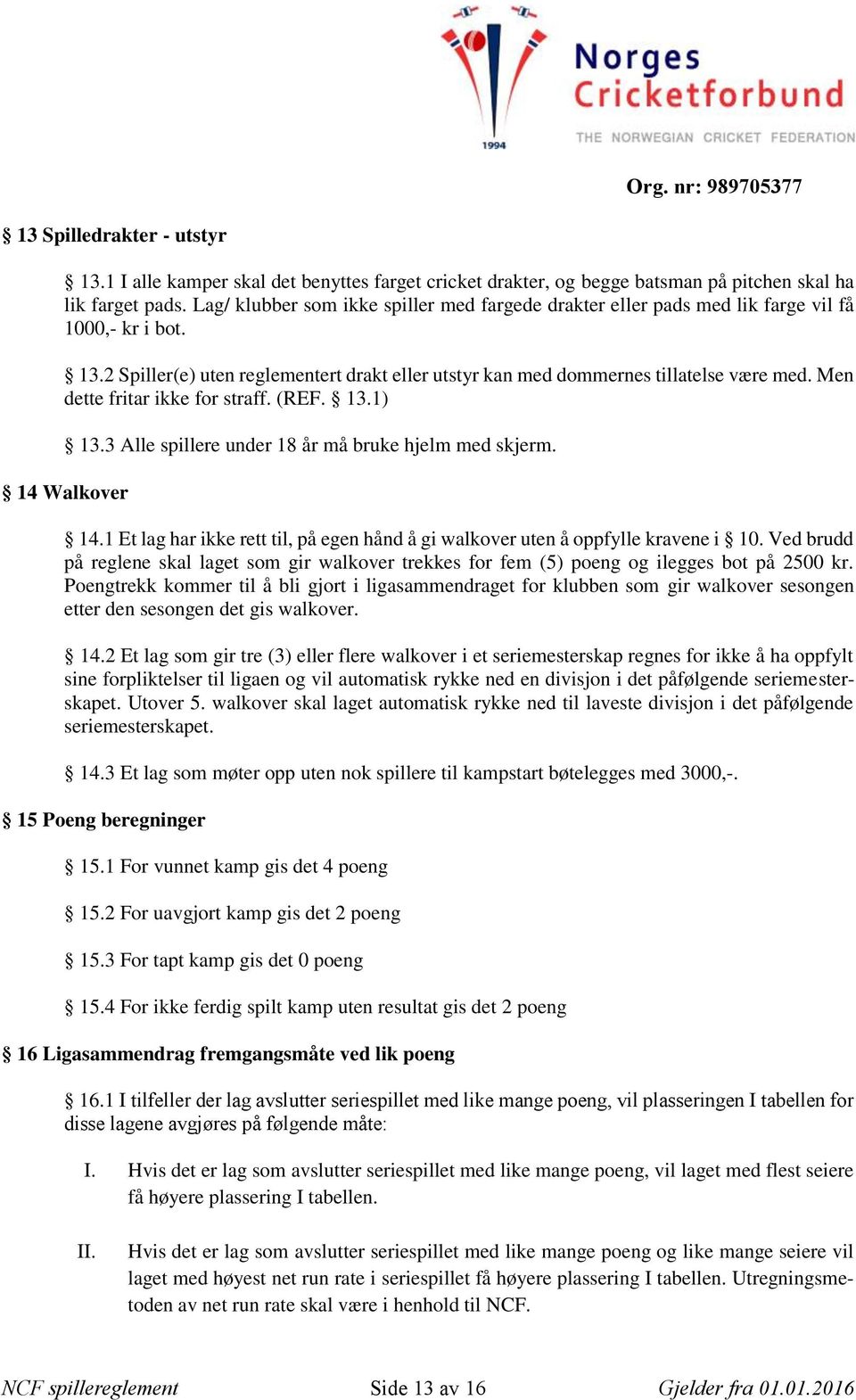 Men dette fritar ikke for straff. (REF. 13.1) 13.3 Alle spillere under 18 år må bruke hjelm med skjerm. 14 Walkover 14.