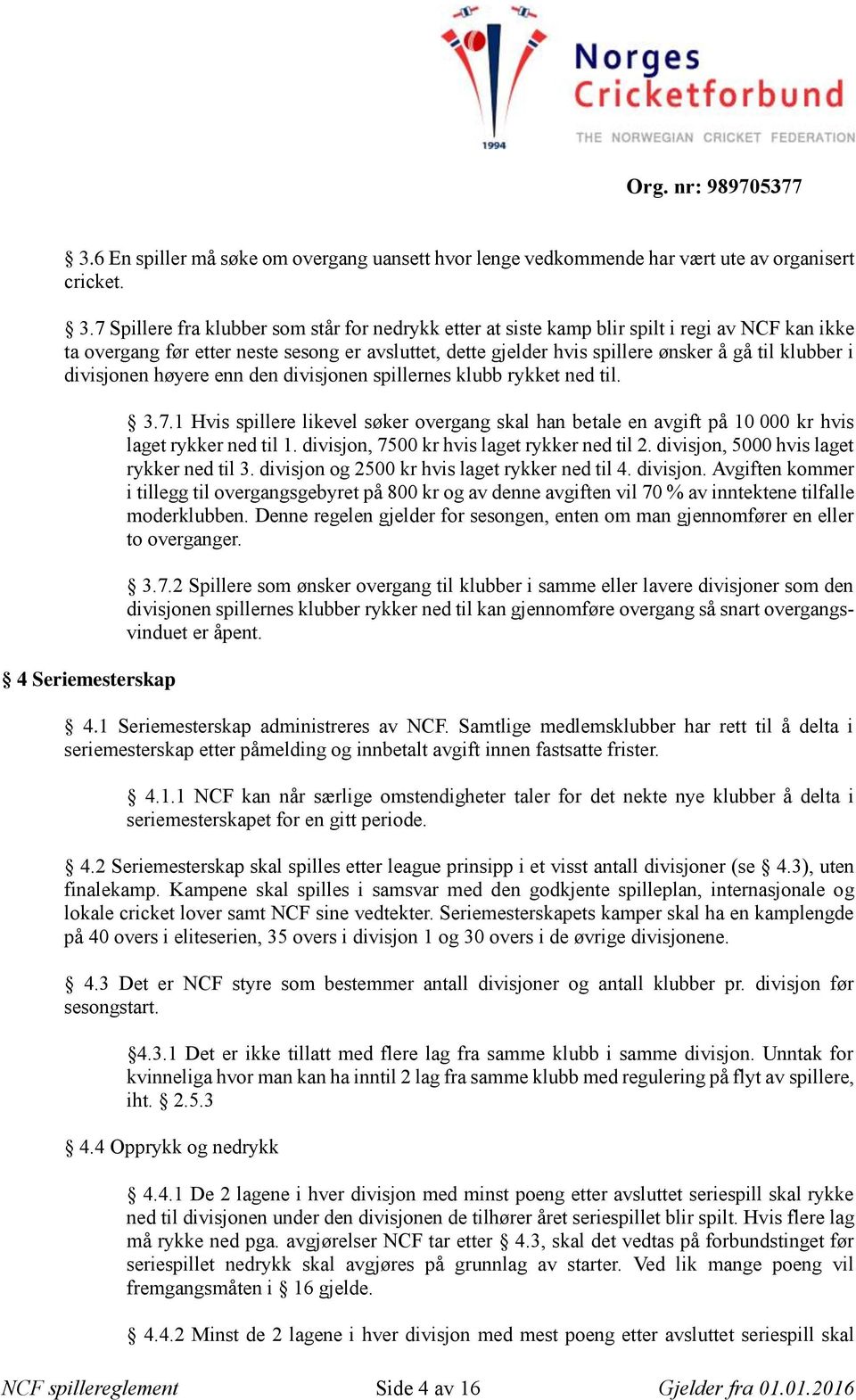 i divisjonen høyere enn den divisjonen spillernes klubb rykket ned til. 4 Seriemesterskap 3.7.1 Hvis spillere likevel søker overgang skal han betale en avgift på 10 000 kr hvis laget rykker ned til 1.