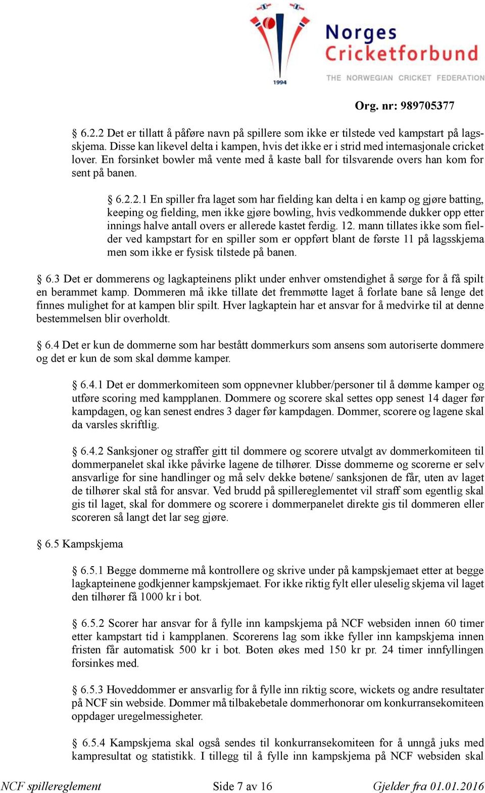 2.1 En spiller fra laget som har fielding kan delta i en kamp og gjøre batting, keeping og fielding, men ikke gjøre bowling, hvis vedkommende dukker opp etter innings halve antall overs er allerede