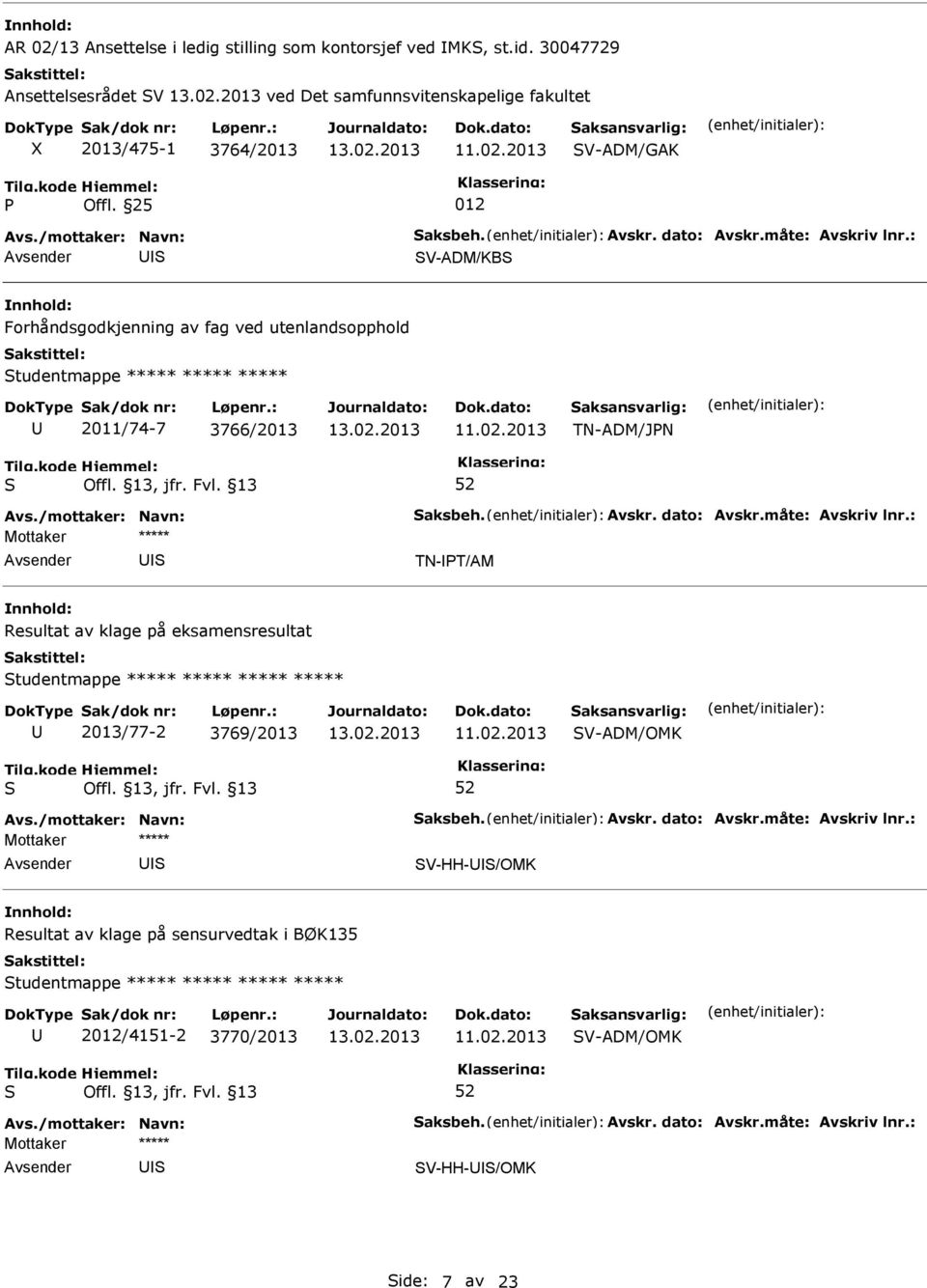 /mottaker: Navn: aksbeh. Avskr. dato: Avskr.måte: Avskriv lnr.: TN-PT/AM Resultat av klage på eksamensresultat tudentmappe ***** ***** ***** ***** 2013/77-2 3769/2013 V-ADM/OMK Avs.