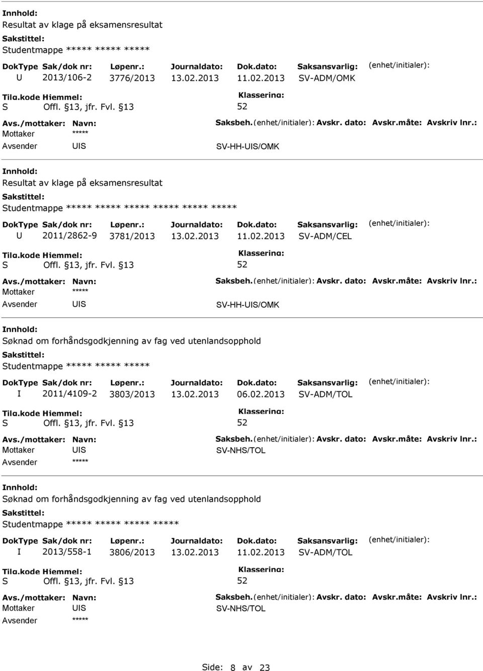 : V-HH-/OMK øknad om forhåndsgodkjenning av fag ved utenlandsopphold tudentmappe ***** ***** ***** 2011/4109-2 3803/2013 06.02.2013 V-ADM/TOL Avs./mottaker: Navn: aksbeh. Avskr. dato: Avskr.