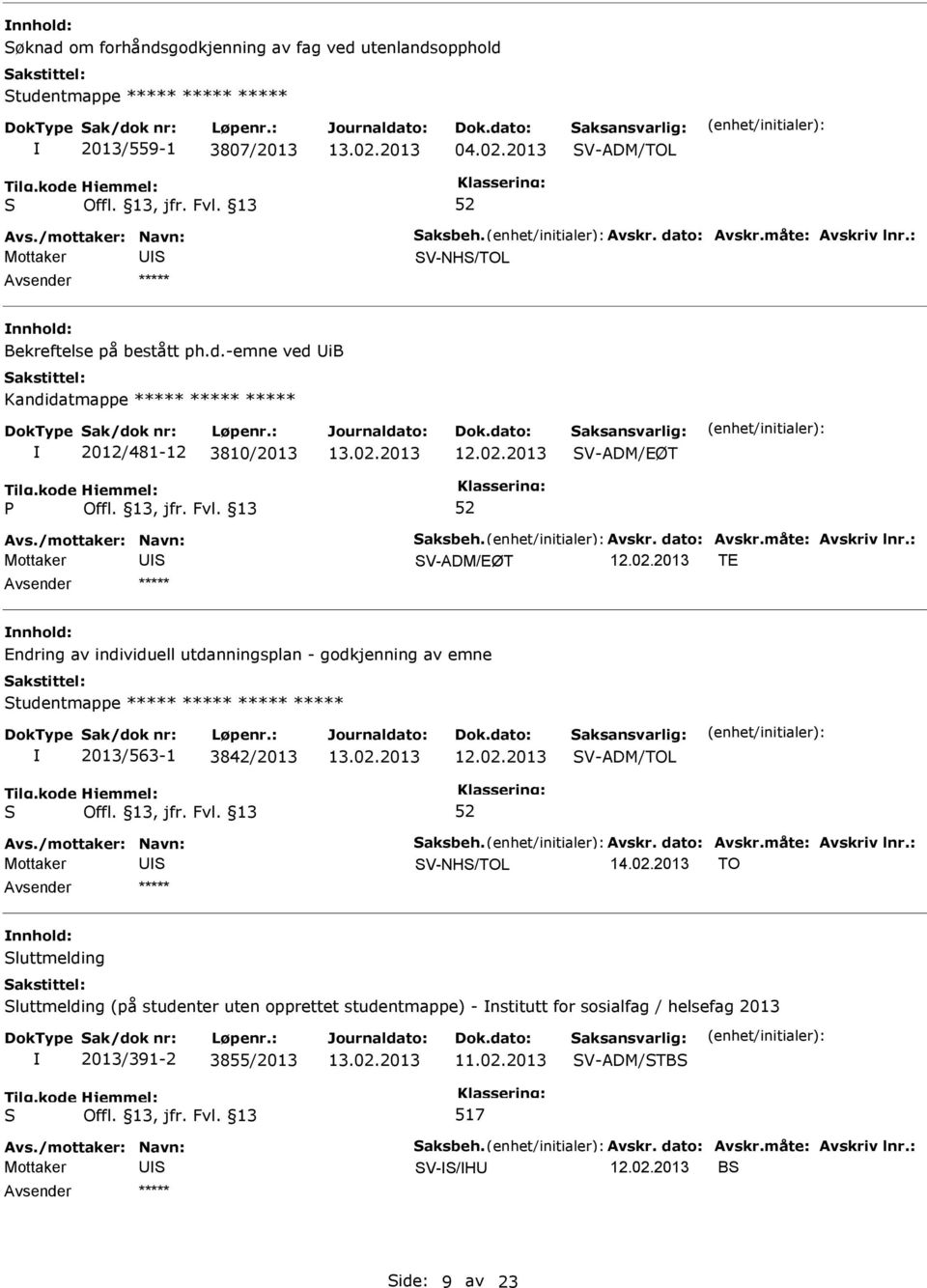 måte: Avskriv lnr.: Mottaker V-ADM/EØT 12.02.2013 TE ***** Endring av individuell utdanningsplan - godkjenning av emne tudentmappe ***** ***** ***** ***** 2013/563-1 3842/2013 12.02.2013 V-ADM/TOL Avs.